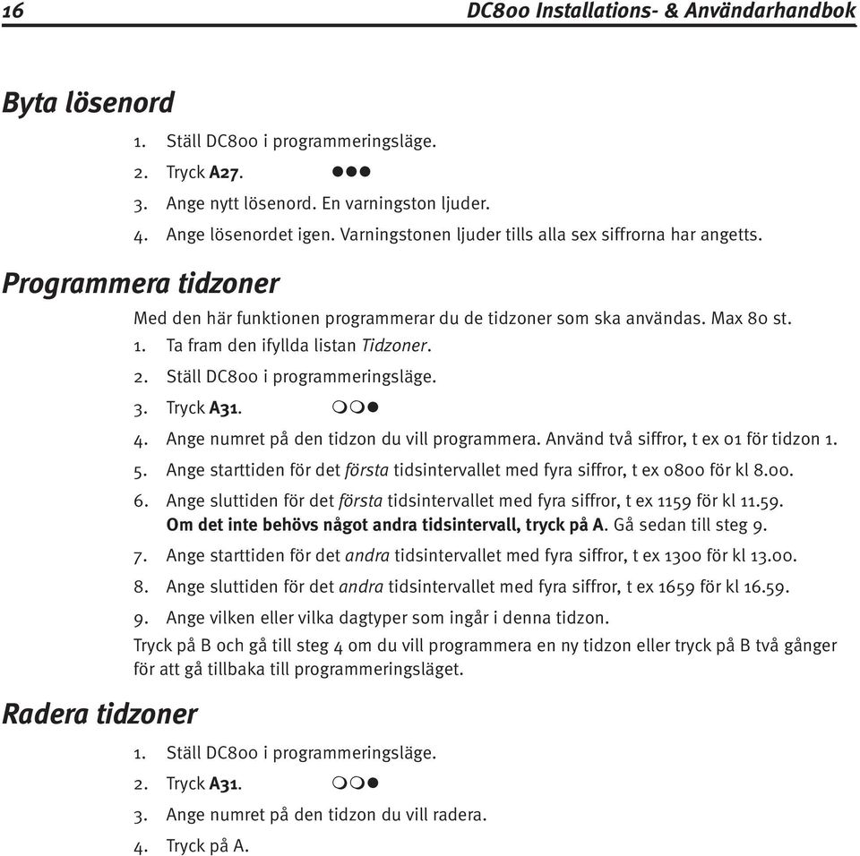 Ta fram den ifyllda listan Tidzoner. Ställ DC800 i programmeringsläge. 3. Tryck A31. mm 5. 6. Ange numret på den tidzon du vill programmera. Använd två siffror, t ex 01 för tidzon 1.