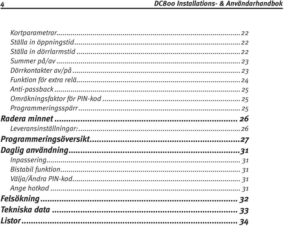 .. 25 Programmeringsspärr... 25 Radera minnet... 26 Leveransinställningar:...26 Programmeringsöversikt...27 Daglig användning.