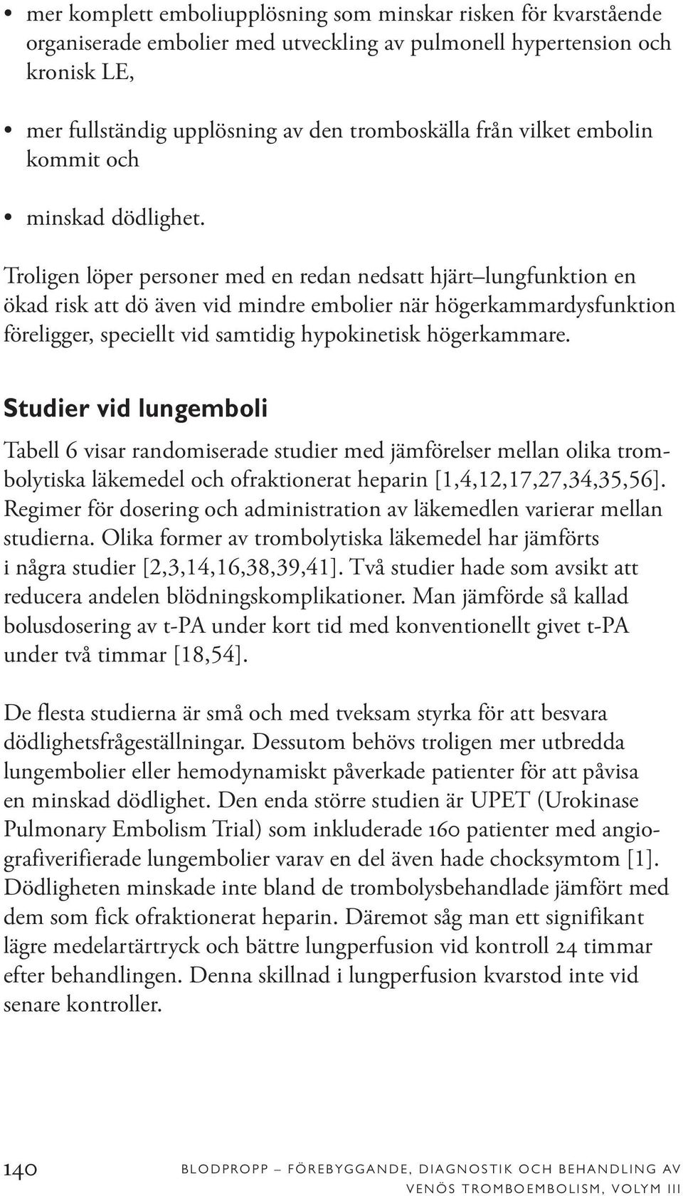 Troligen löper personer med en redan nedsatt hjärt lungfunktion en ökad risk att dö även vid mindre embolier när högerkammardysfunktion föreligger, speciellt vid samtidig hypokinetisk högerkammare.