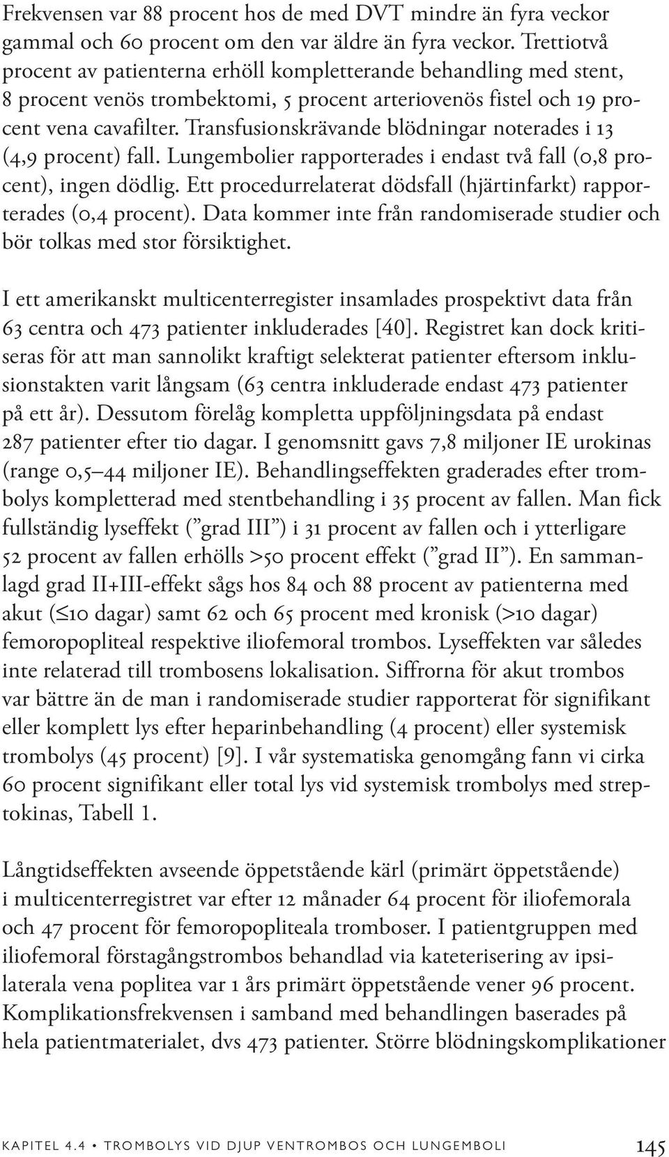 Transfusionskrävande blödningar noterades i 13 (4,9 procent) fall. Lungembolier rapporterades i endast två fall (0,8 procent), ingen dödlig.