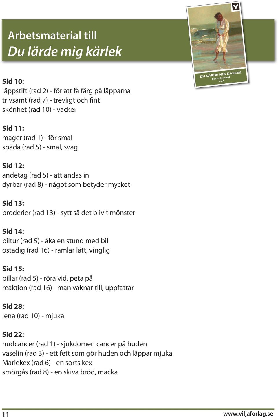 stund med bil ostadig (rad 16) - ramlar lätt, vinglig Sid 15: pillar (rad 5) - röra vid, peta på reaktion (rad 16) - man vaknar till, uppfattar Sid 28: lena (rad 10) - mjuka