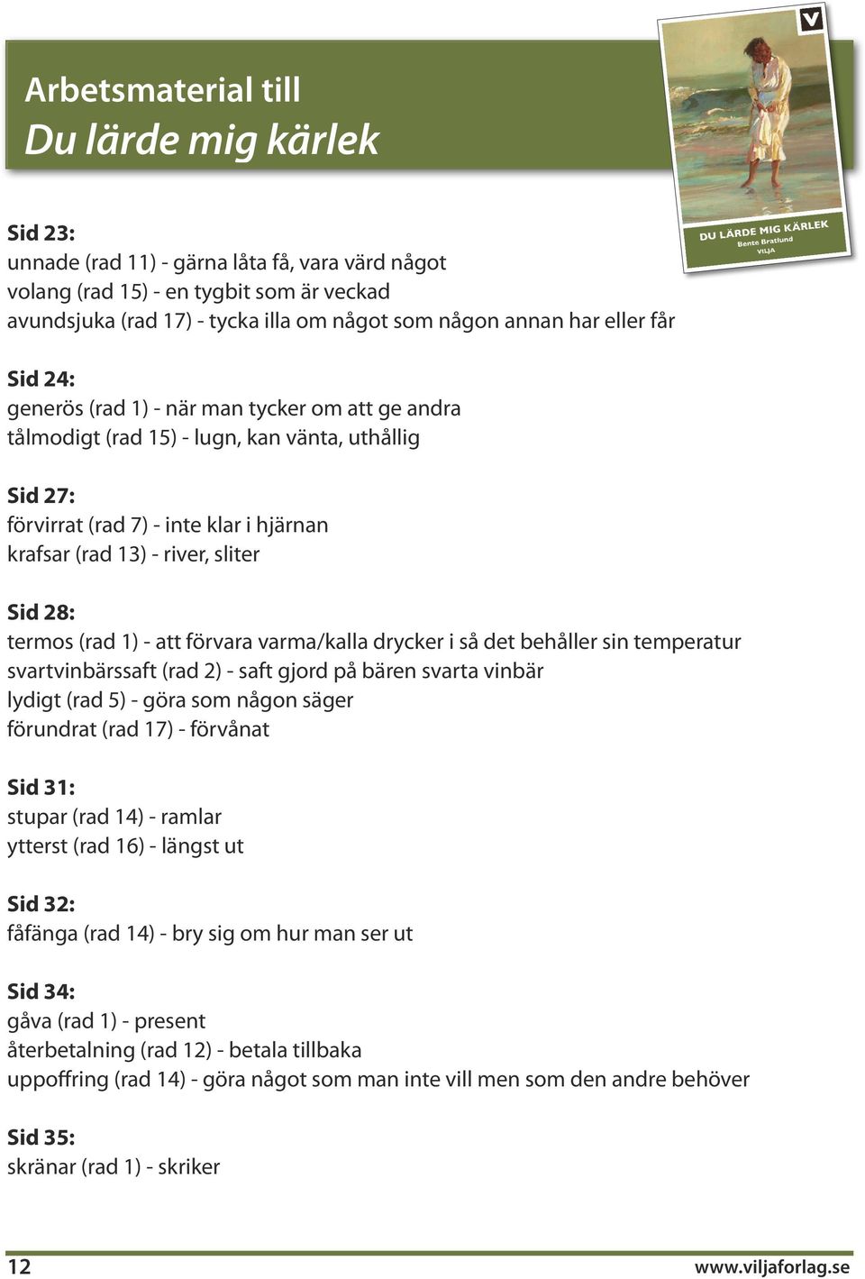 varma/kalla drycker i så det behåller sin temperatur svartvinbärssaft (rad 2) - saft gjord på bären svarta vinbär lydigt (rad 5) - göra som någon säger förundrat (rad 17) - förvånat Sid 31: stupar