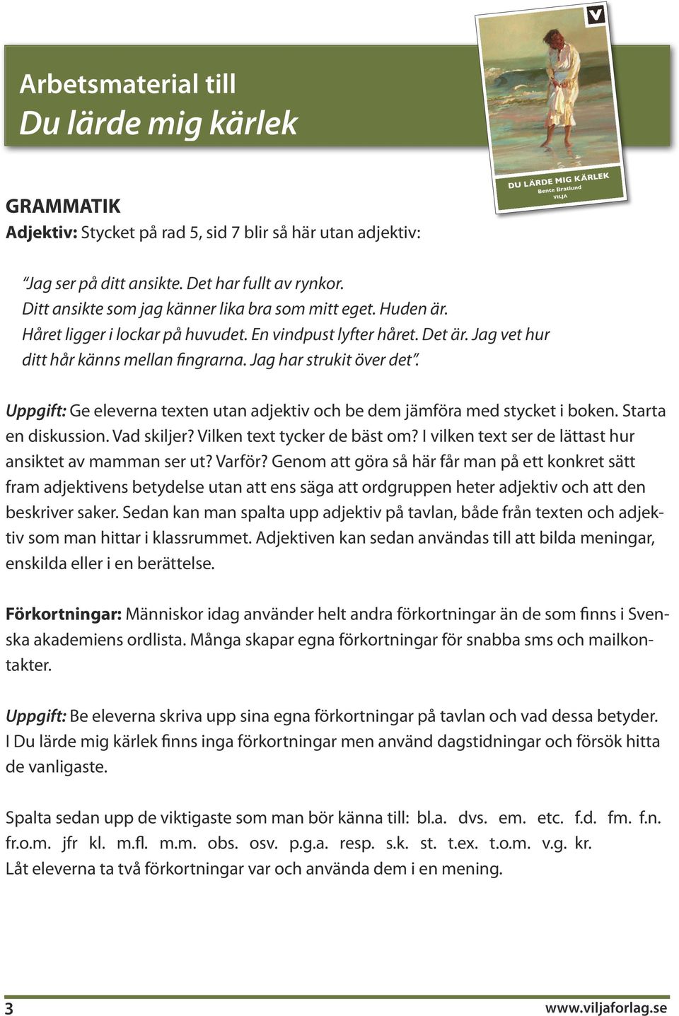 Uppgift: Ge eleverna texten utan adjektiv och be dem jämföra med stycket i boken. Starta en diskussion. Vad skiljer? Vilken text tycker de bäst om?