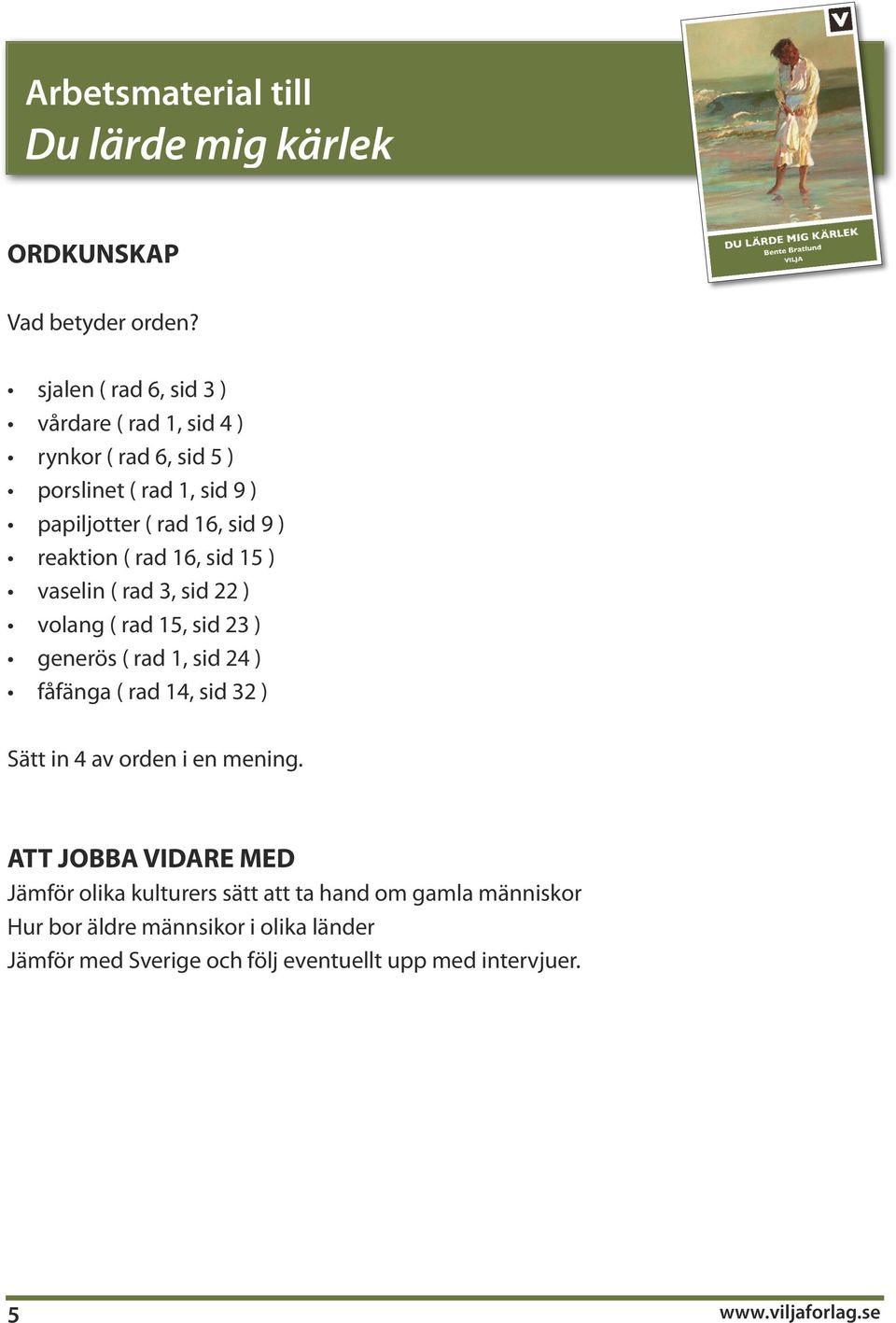 9 ) reaktion ( rad 16, sid 15 ) vaselin ( rad 3, sid 22 ) volang ( rad 15, sid 23 ) generös ( rad 1, sid 24 ) fåfänga ( rad