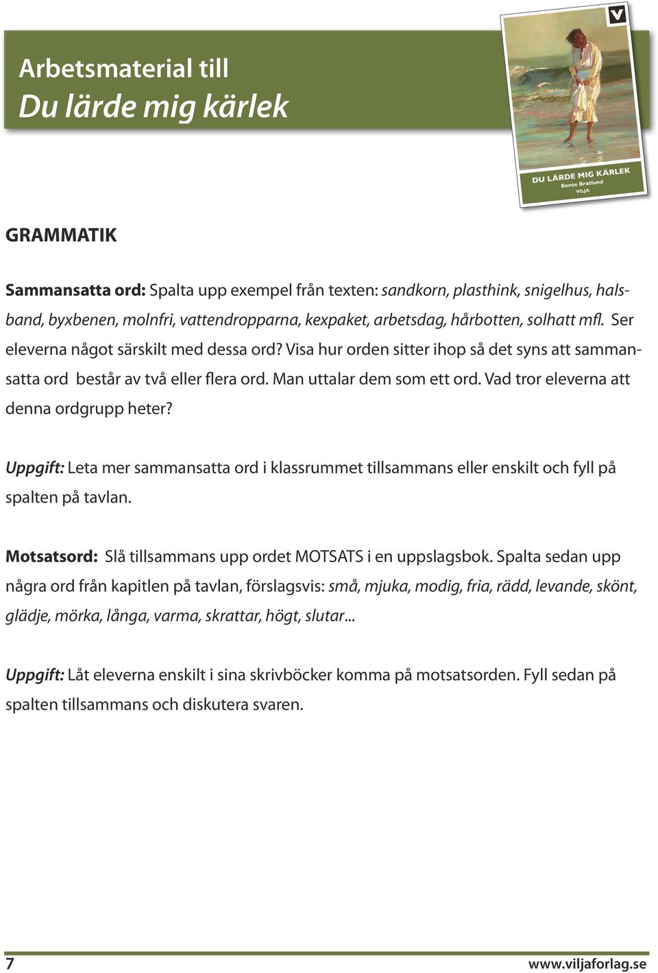 Vad tror eleverna att denna ordgrupp heter? Uppgift: Leta mer sammansatta ord i klassrummet tillsammans eller enskilt och fyll på spalten på tavlan.