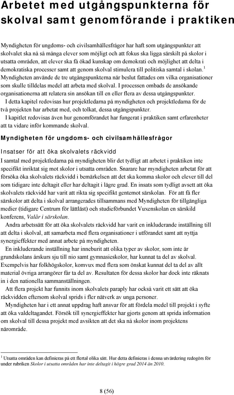 politiska samtal i skolan. 1 Myndigheten använde de tre utgångspunkterna när beslut fattades om vilka organisationer som skulle tilldelas medel att arbeta med skolval.