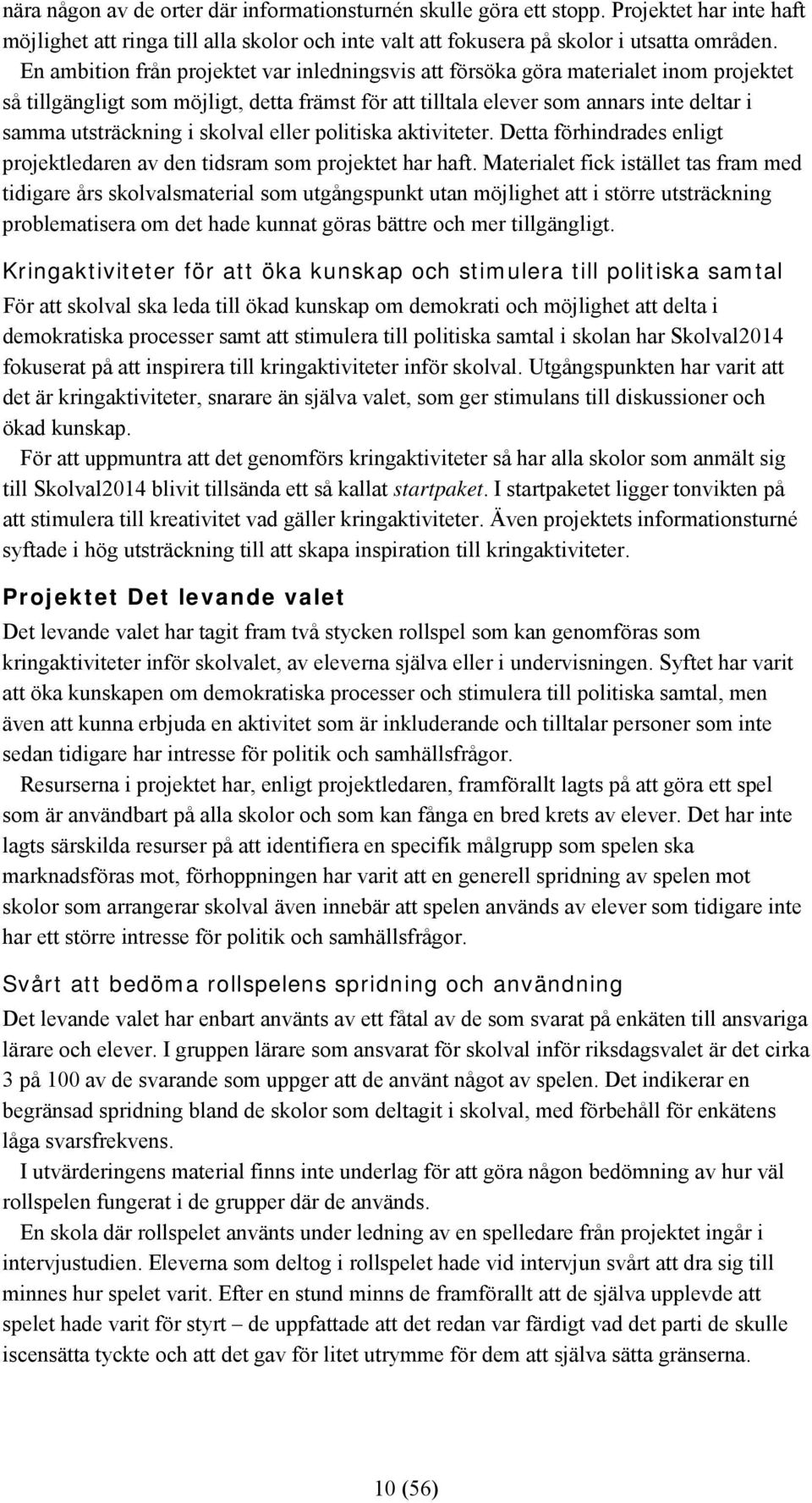 skolval eller politiska aktiviteter. Detta förhindrades enligt projektledaren av den tidsram som projektet har haft.