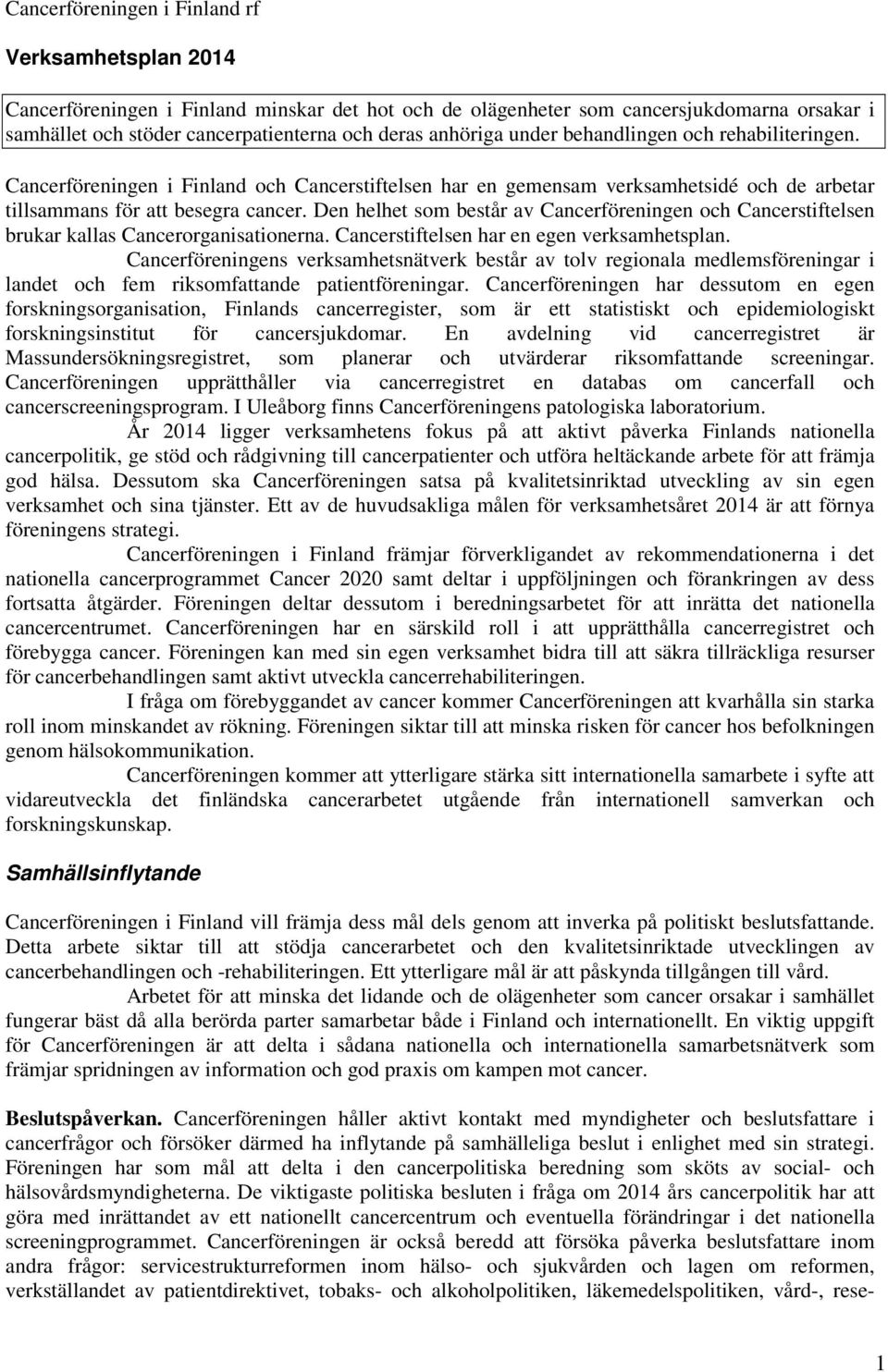 Den helhet som består av Cancerföreningen och Cancerstiftelsen brukar kallas Cancerorganisationerna. Cancerstiftelsen har en egen verksamhetsplan.