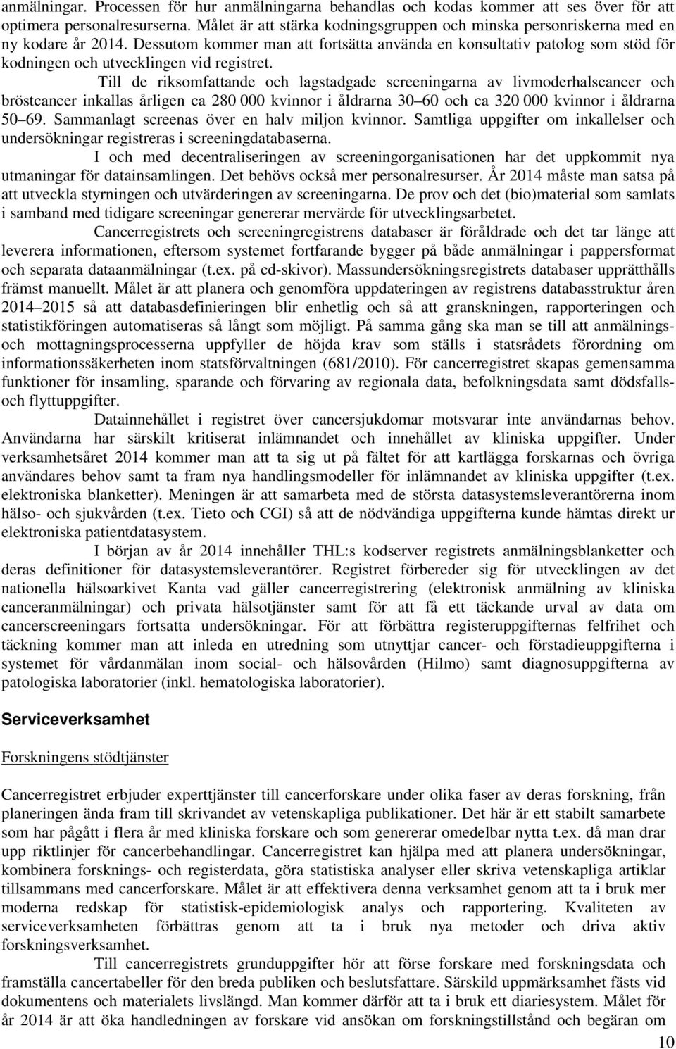 Dessutom kommer man att fortsätta använda en konsultativ patolog som stöd för kodningen och utvecklingen vid registret.