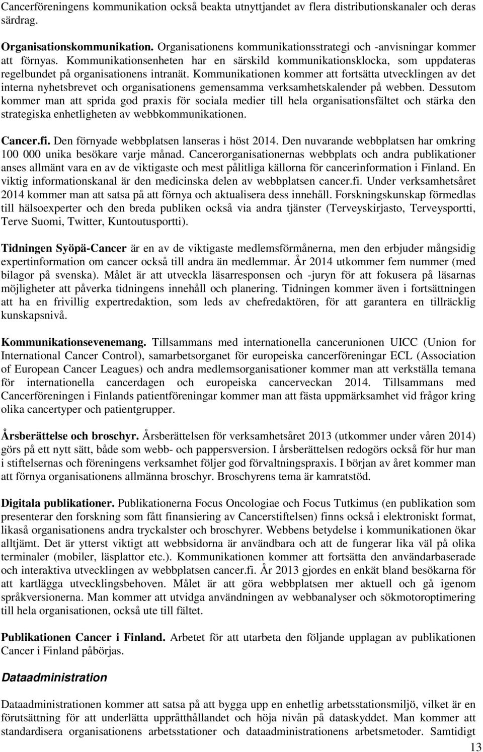 Kommunikationen kommer att fortsätta utvecklingen av det interna nyhetsbrevet och organisationens gemensamma verksamhetskalender på webben.