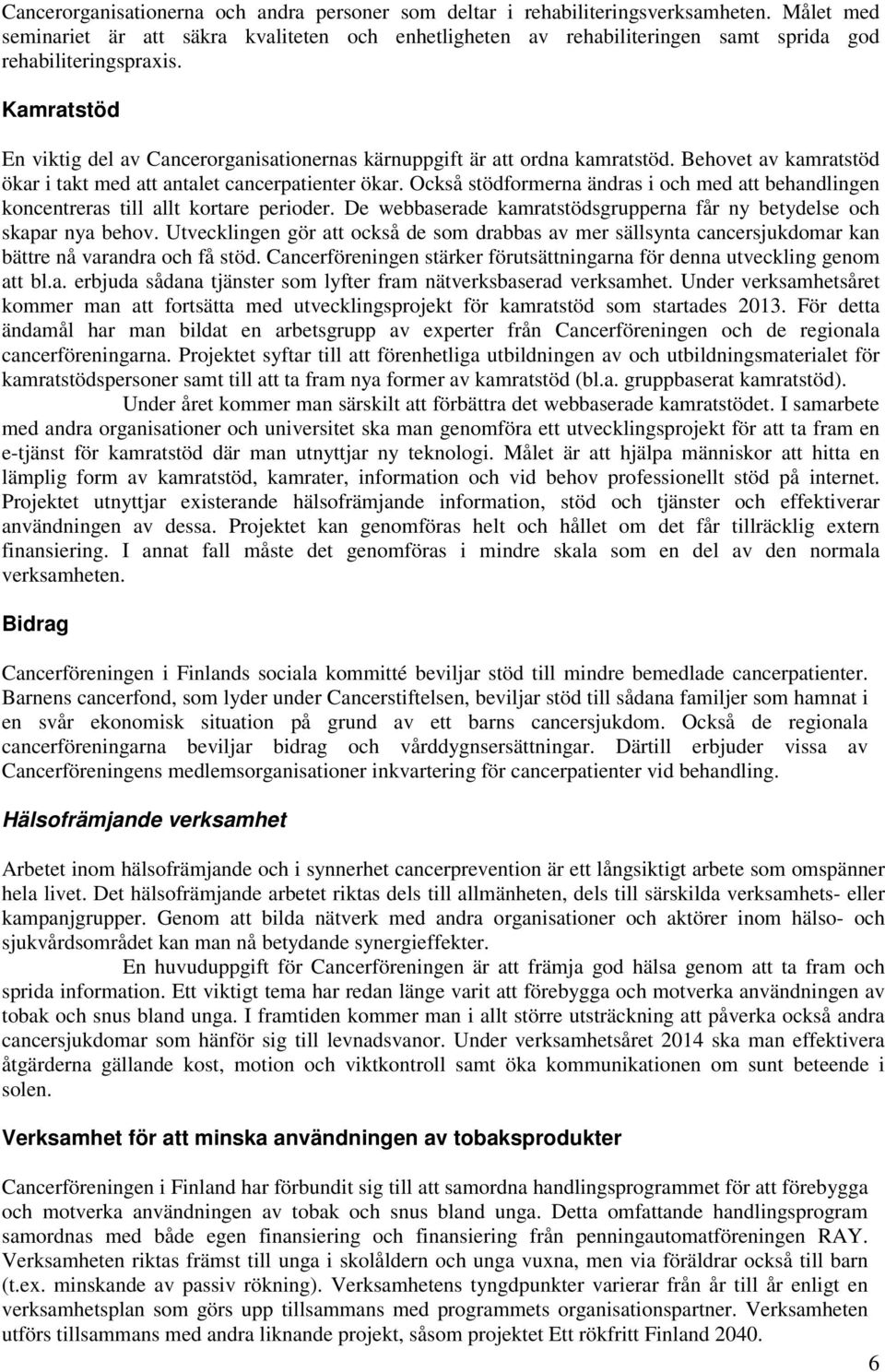 Kamratstöd En viktig del av Cancerorganisationernas kärnuppgift är att ordna kamratstöd. Behovet av kamratstöd ökar i takt med att antalet cancerpatienter ökar.