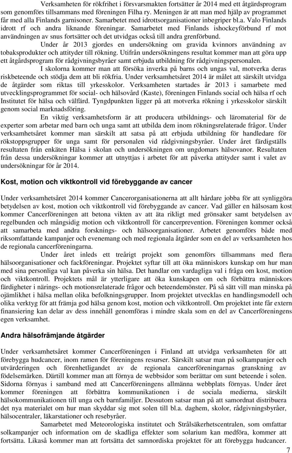 Samarbetet med Finlands ishockeyförbund rf mot användningen av snus fortsätter och det utvidgas också till andra grenförbund.