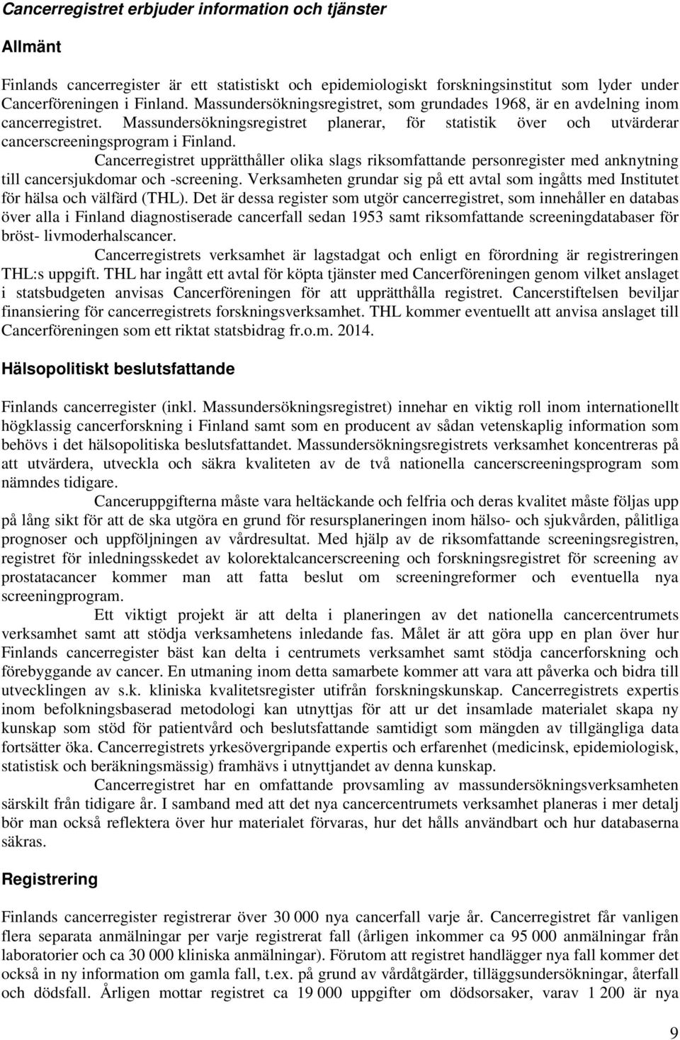 Cancerregistret upprätthåller olika slags riksomfattande personregister med anknytning till cancersjukdomar och -screening.