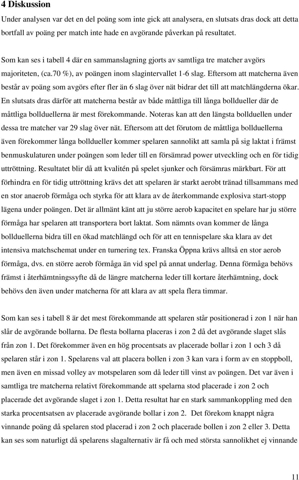 Eftersom att matcherna även består av poäng som avgörs efter fler än 6 slag över nät bidrar det till att matchlängderna ökar.