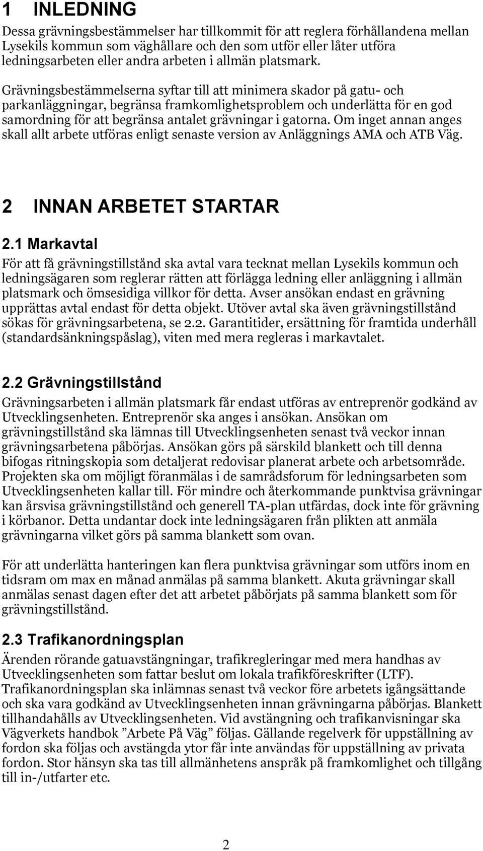 Grävningsbestämmelserna syftar till att minimera skador på gatu- och parkanläggningar, begränsa framkomlighetsproblem och underlätta för en god samordning för att begränsa antalet grävningar i