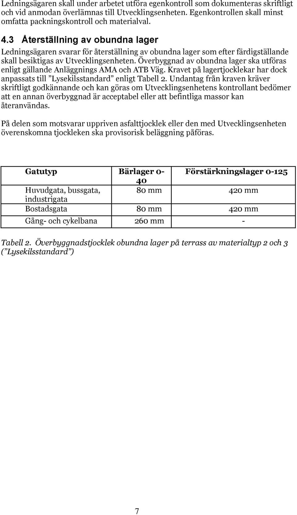 3 Återställning av obundna lager Ledningsägaren svarar för återställning av obundna lager som efter färdigställande skall besiktigas av Utvecklingsenheten.