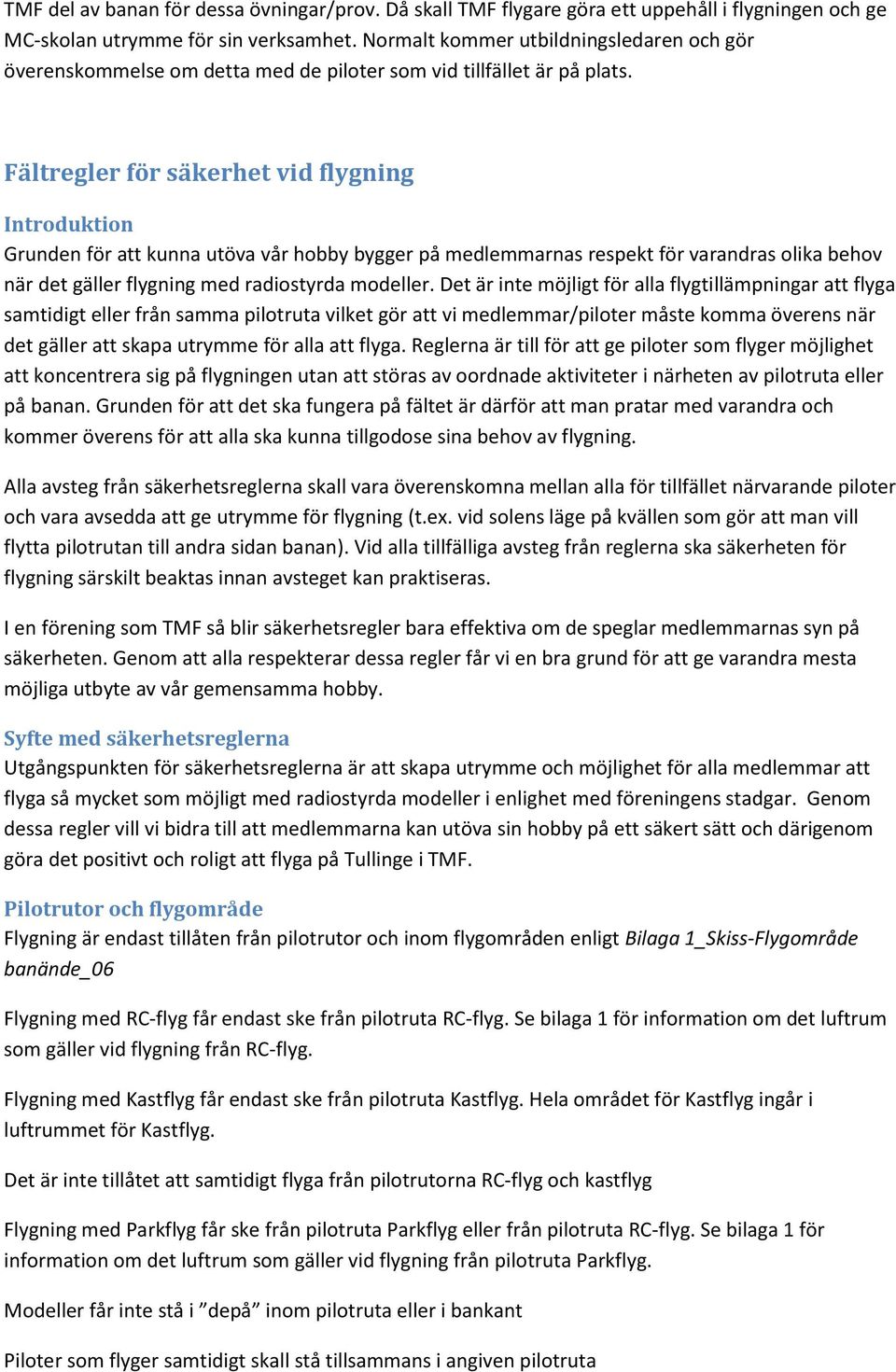 Fältregler för säkerhet vid flygning Introduktion Grunden för att kunna utöva vår hobby bygger på medlemmarnas respekt för varandras olika behov när det gäller flygning med radiostyrda modeller.