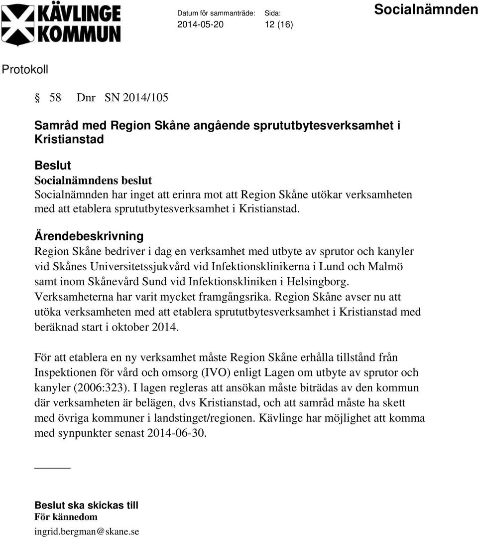 Region Skåne bedriver i dag en verksamhet med utbyte av sprutor och kanyler vid Skånes Universitetssjukvård vid Infektionsklinikerna i Lund och Malmö samt inom Skånevård Sund vid Infektionskliniken i