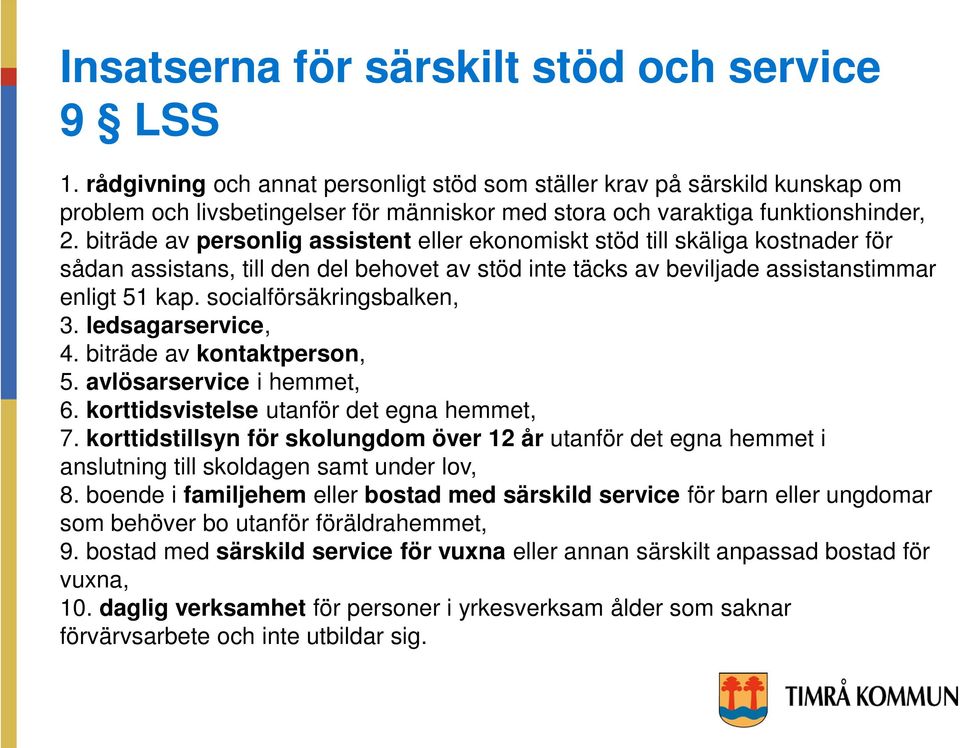 biträde av personlig assistent eller ekonomiskt stöd till skäliga kostnader för sådan assistans, till den del behovet av stöd inte täcks av beviljade assistanstimmar enligt 51 kap.