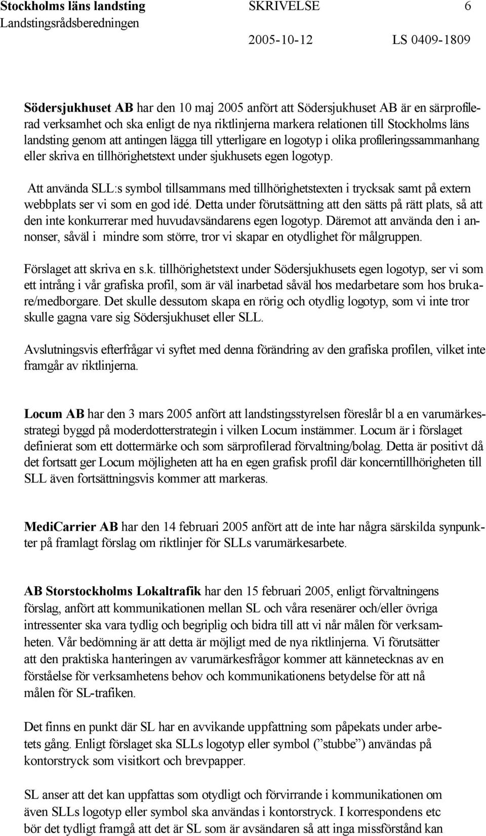 Att använda SLL:s symbol tillsammans med tillhörighetstexten i trycksak samt på extern webbplats ser vi som en god idé.