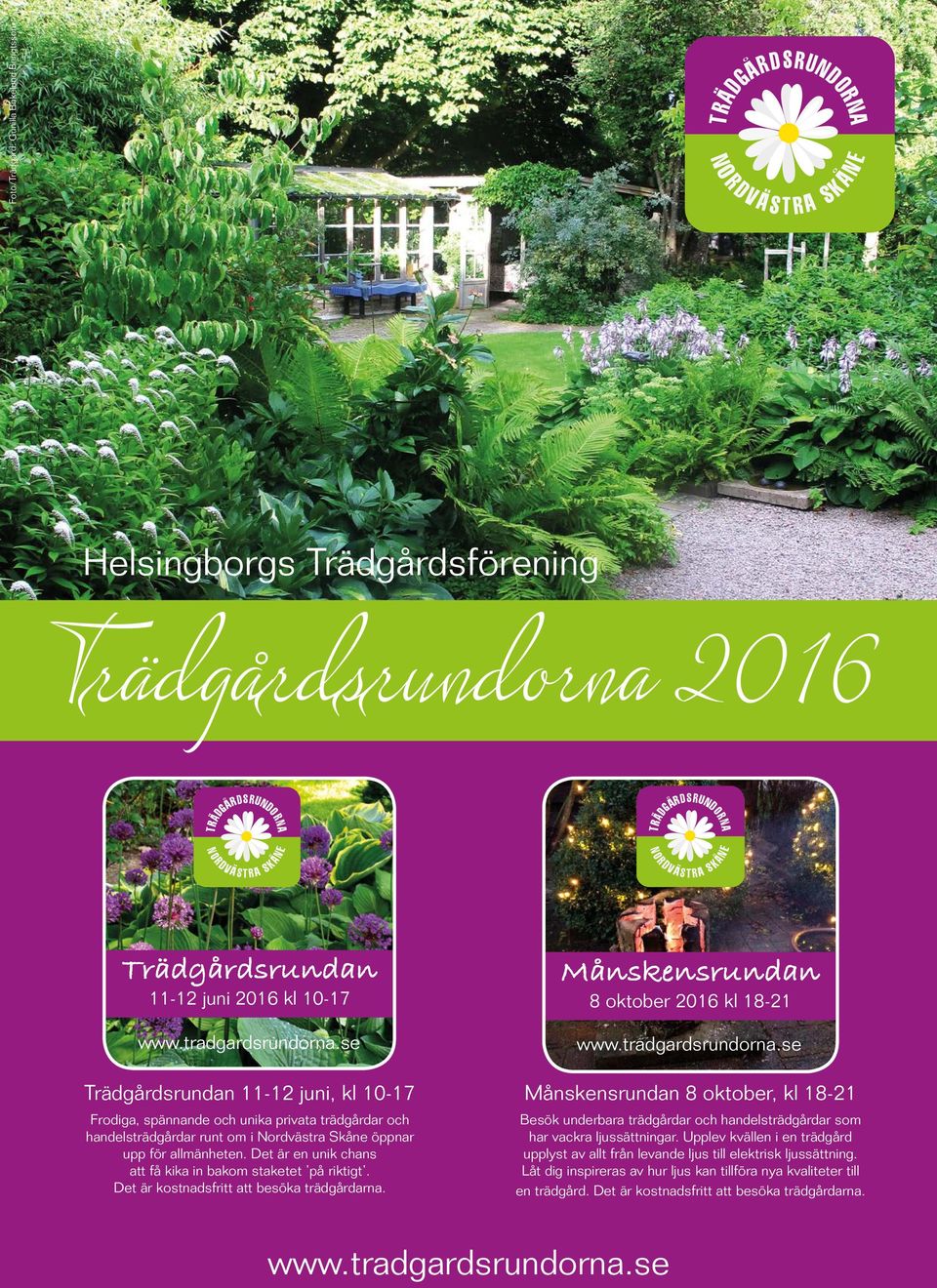 se Trädgårdsrundan 11-12 juni, kl 10-17 Frodiga, spännande och unika privata trädgårdar och handelsträdgårdar runt om i Nordvästra Skåne öppnar upp för allmänheten.