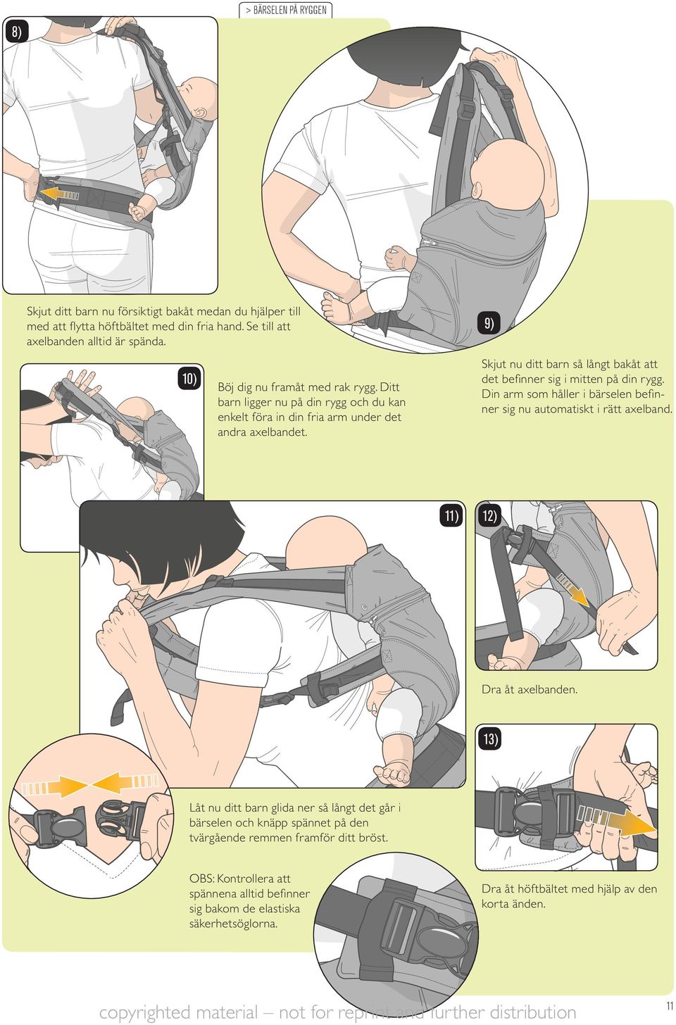 9) Skjut nu ditt barn så långt bakåt att det befi nner sig i mitten på din rygg. Din arm som håller i bärselen befi n- ner sig nu automatiskt i rätt axelband. 1 1 Dra åt axelbanden.