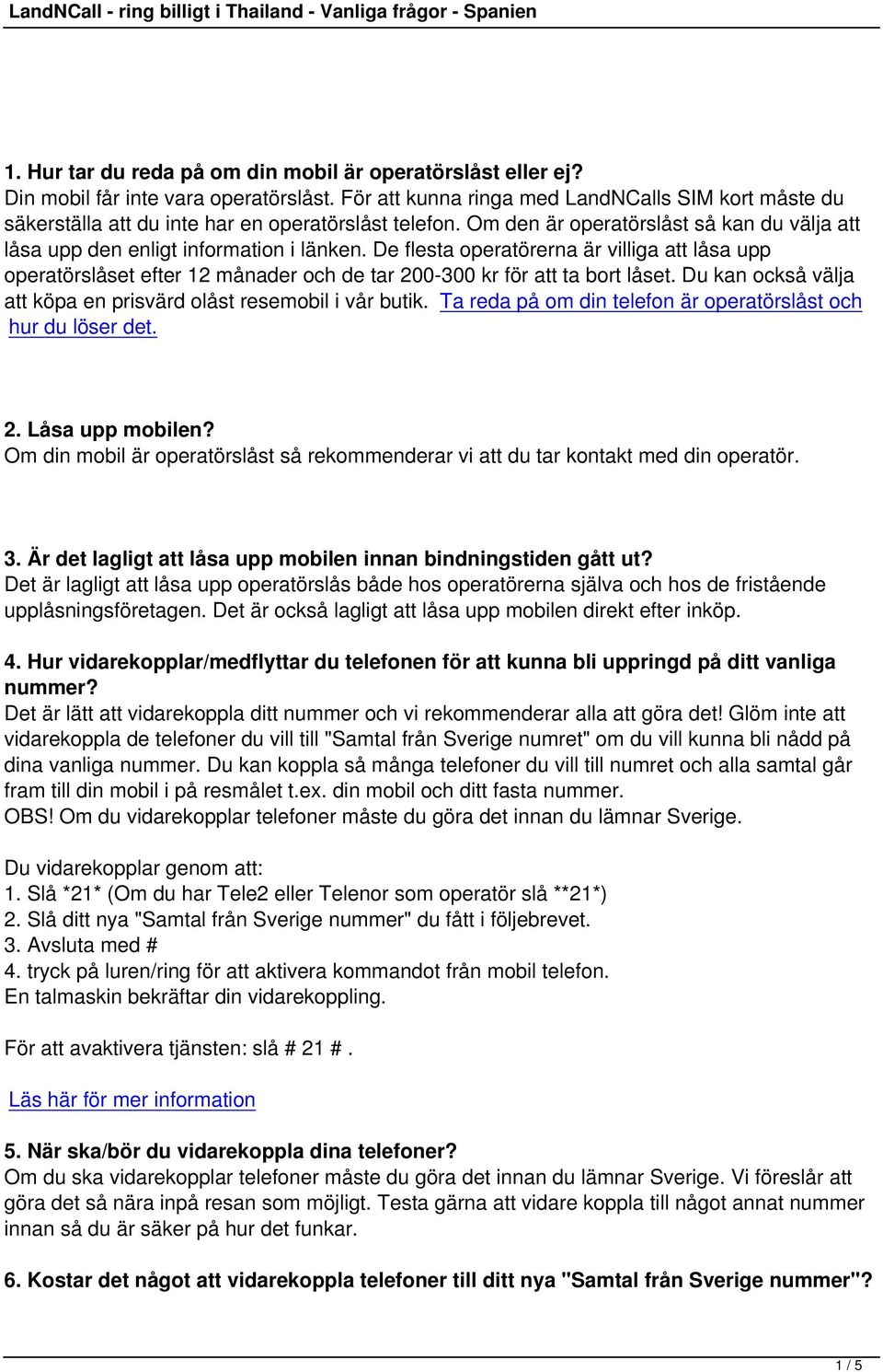 De flesta operatörerna är villiga att låsa upp operatörslåset efter 12 månader och de tar 200-300 kr för att ta bort låset. Du kan också välja att köpa en prisvärd olåst resemobil i vår butik.