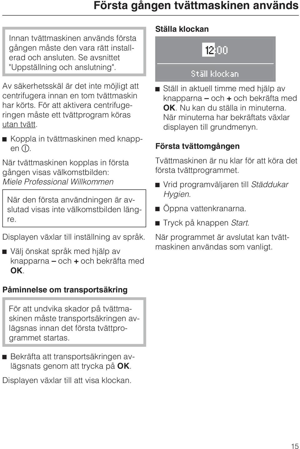 Koppla in tvättmaskinen med knappen.