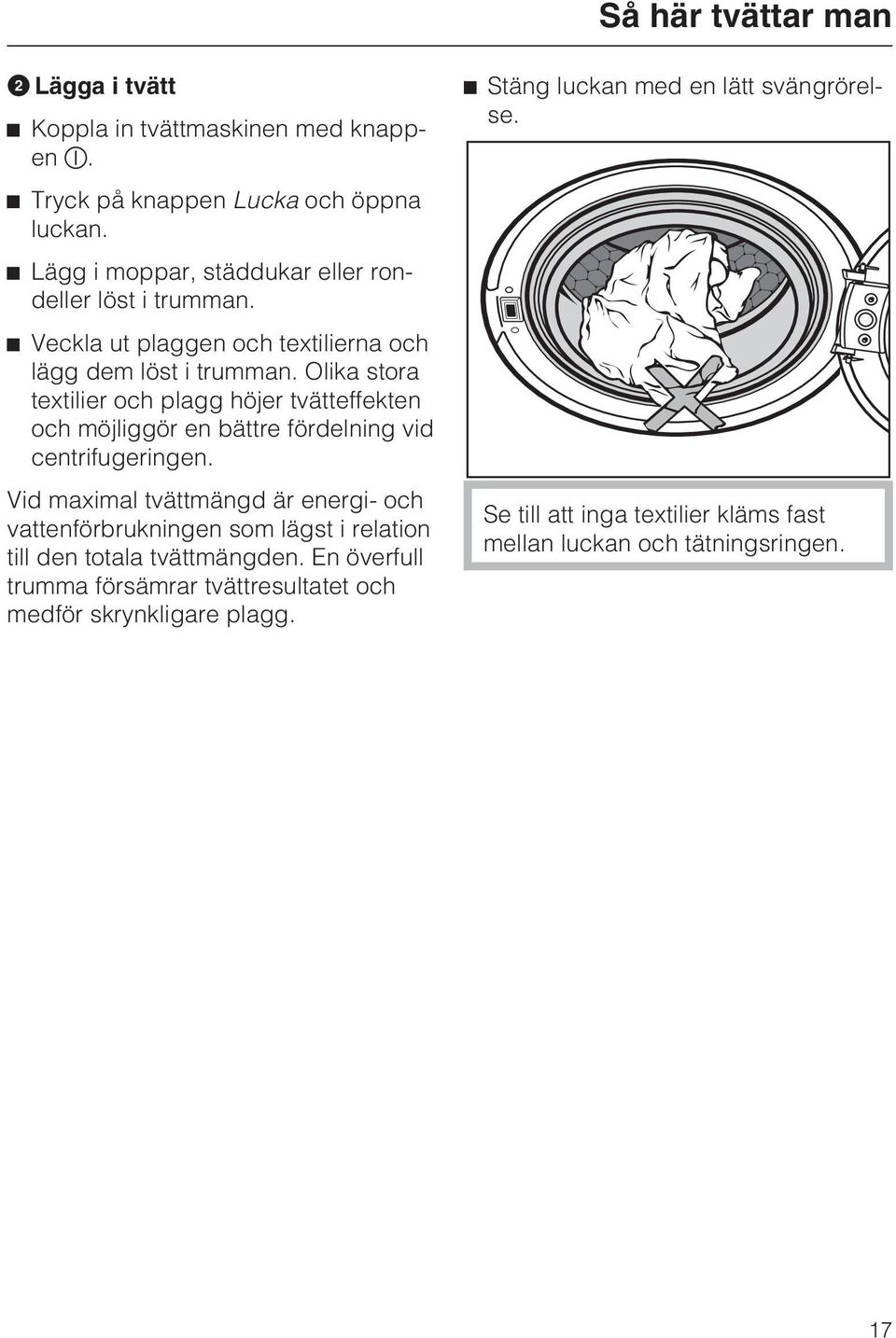 Olika stora textilier och plagg höjer tvätteffekten och möjliggör en bättre fördelning vid centrifugeringen.