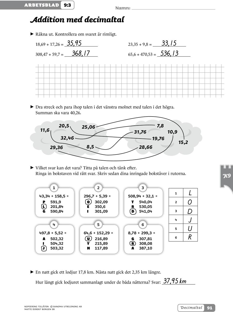 20,5 11,6 32,46 29,36 25,06 7,8 31,76 19,76 8,5 28,66 10,9 15,2 > > Vilket svar kan det vara? Titta på talen och tänk efter. Ringa in bokstaven vid rätt svar.