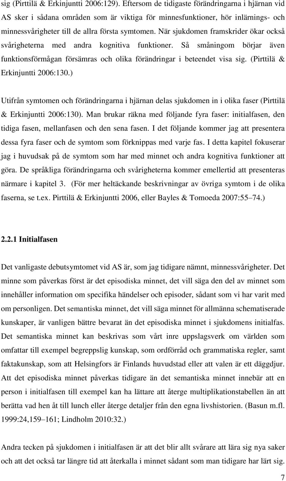 När sjukdomen framskrider ökar också svårigheterna med andra kognitiva funktioner. Så småningom börjar även funktionsförmågan försämras och olika förändringar i beteendet visa sig.