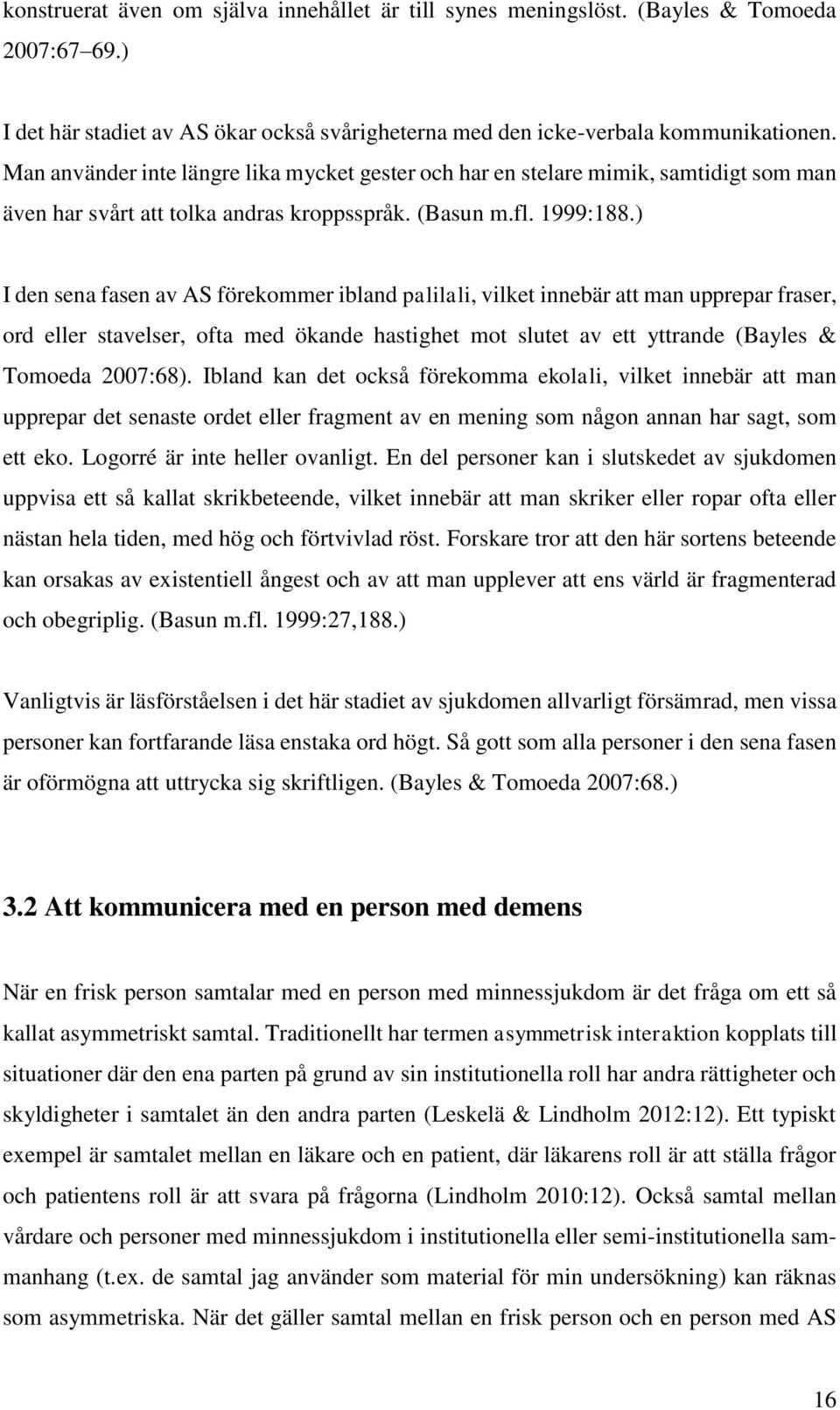 ) I den sena fasen av AS förekommer ibland palilali, vilket innebär att man upprepar fraser, ord eller stavelser, ofta med ökande hastighet mot slutet av ett yttrande (Bayles & Tomoeda 2007:68).