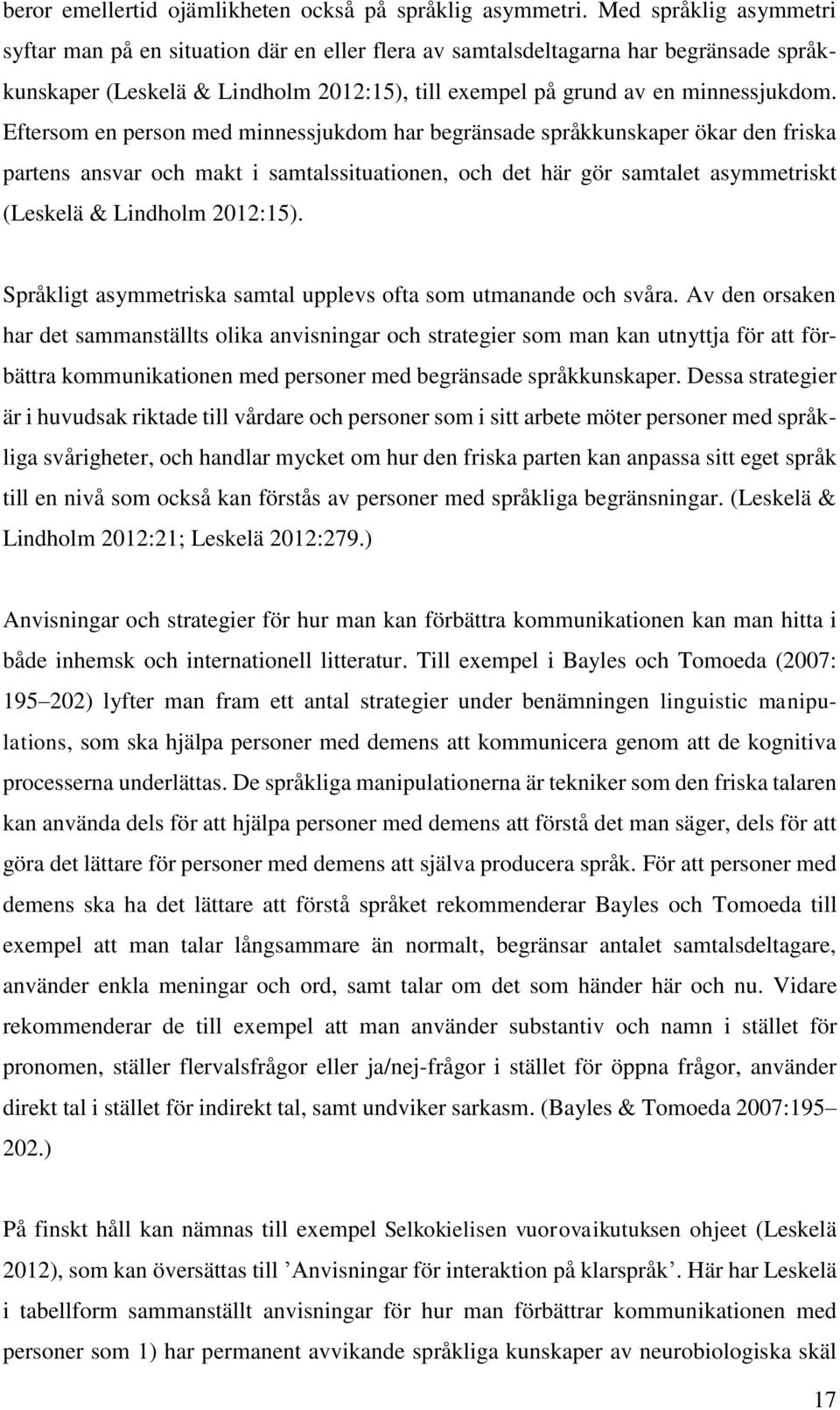 Eftersom en person med minnessjukdom har begränsade språkkunskaper ökar den friska partens ansvar och makt i samtalssituationen, och det här gör samtalet asymmetriskt (Leskelä & Lindholm 2012:15).