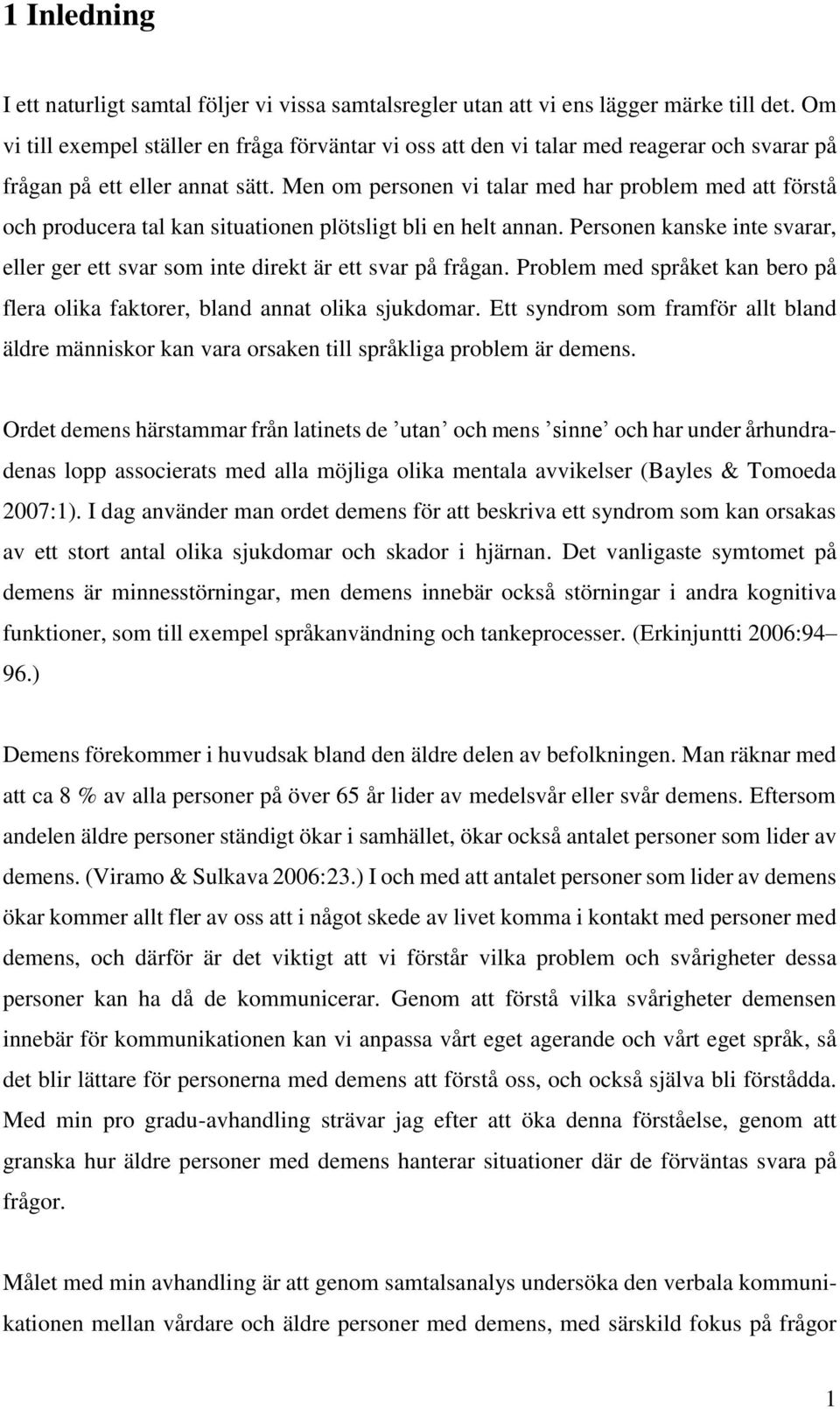 Men om personen vi talar med har problem med att förstå och producera tal kan situationen plötsligt bli en helt annan.