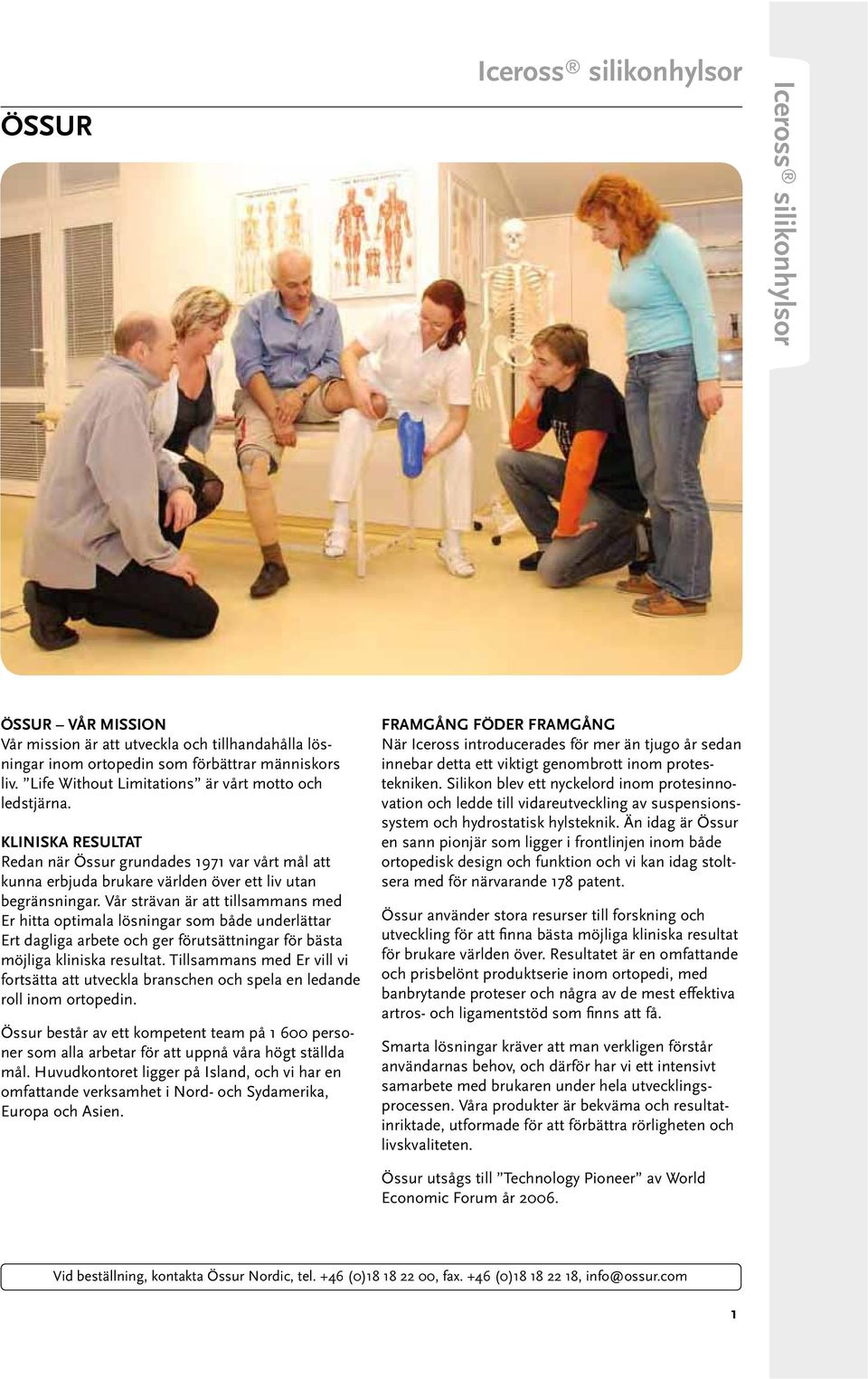 Vår strävan är att tillsammans med Er hitta optimala lösningar som både underlättar Ert dagliga arbete och ger förutsättningar för bästa möjliga kliniska resultat.