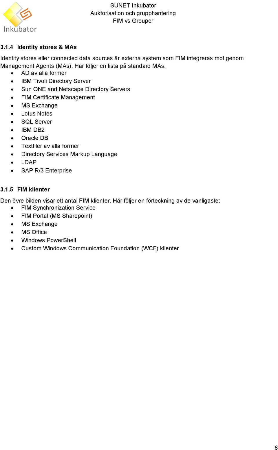 AD av alla former IBM Tivoli Directory Server Sun ONE and Netscape Directory Servers FIM Certificate Management MS Exchange Lotus Notes SQL Server IBM DB2 Oracle DB