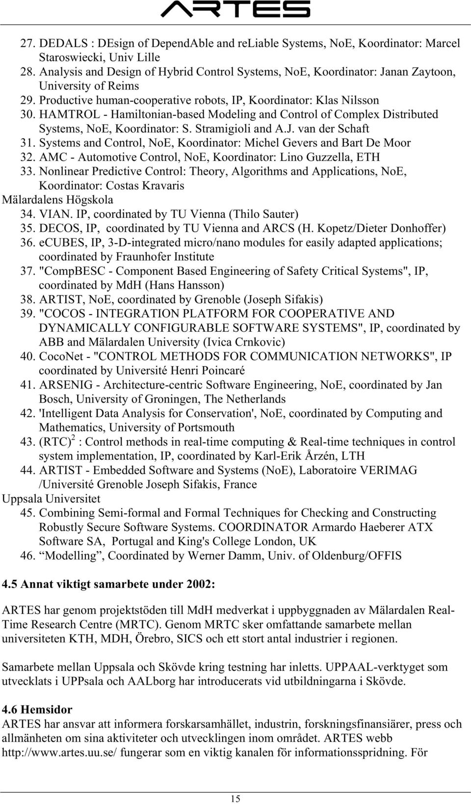 HAMTROL - Hamiltonian-based Modeling and Control of Complex Distributed Systems, NoE, Koordinator: S. Stramigioli and A.J. van der Schaft 31.