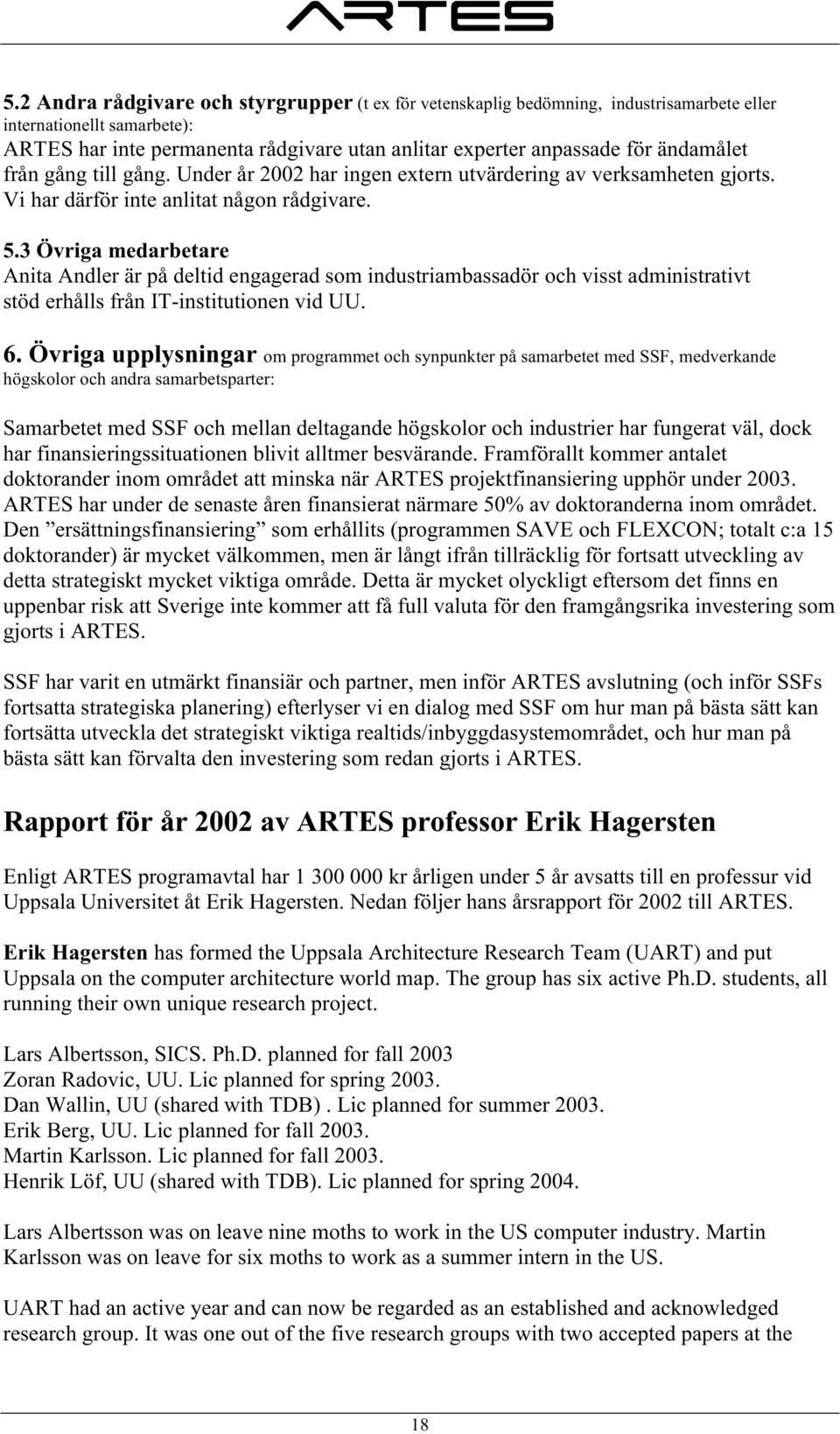 3 Övriga medarbetare Anita Andler är på deltid engagerad som industriambassadör och visst administrativt stöd erhålls från IT-institutionen vid UU. 6.