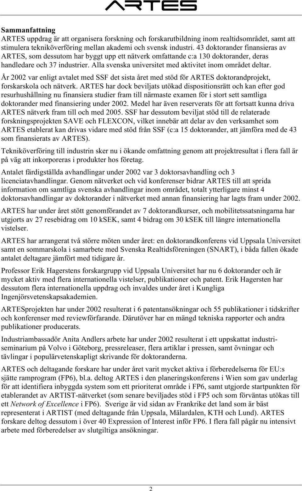 Alla svenska universitet med aktivitet inom området deltar. År 2002 var enligt avtalet med SSF det sista året med stöd för ARTES doktorandprojekt, forskarskola och nätverk.