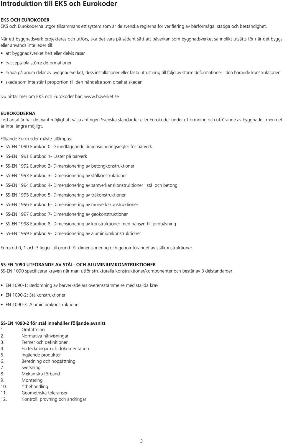 eller delvis rasar oacceptabla större deformationer skada på andra delar av byggnadsverket, dess installationer eller fasta utrustning till följd av större deformationer i den bärande konstruktionen