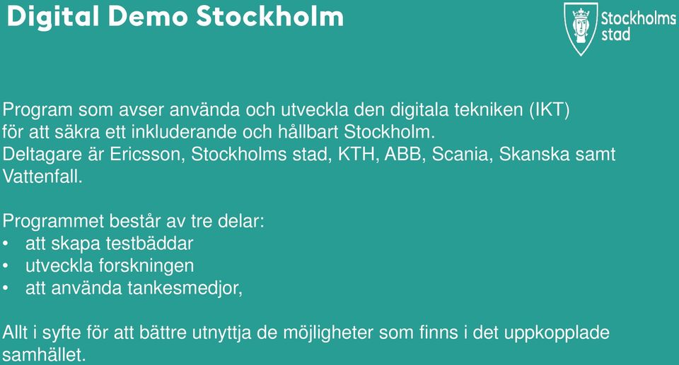 Deltagare är Ericsson, Stockholms stad, KTH, ABB, Scania, Skanska samt Vattenfall.
