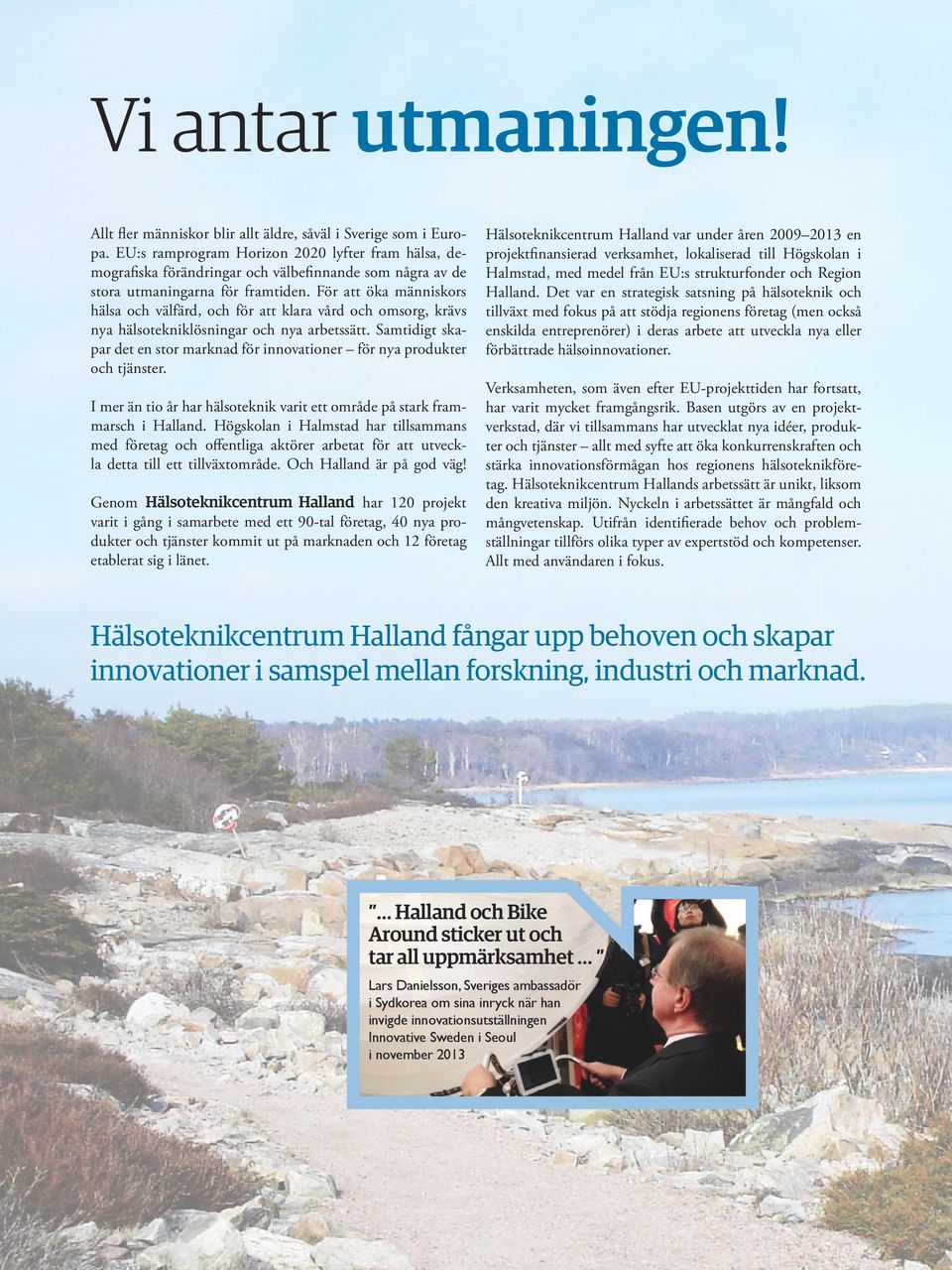 För att öka människors hälsa och välfärd, och för att klara vård och omsorg, krävs nya hälsotekniklösningar och nya arbetssätt.