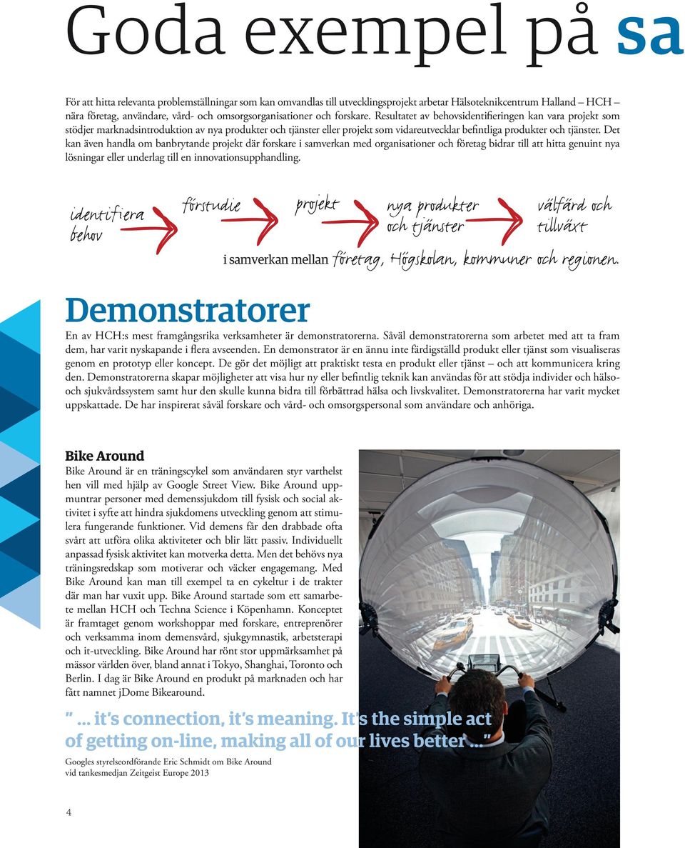 Det kan även handla om banbrytande projekt där forskare i samverkan med organisationer och företag bidrar till att hitta genuint nya lösningar eller underlag till en innovationsupphandling.