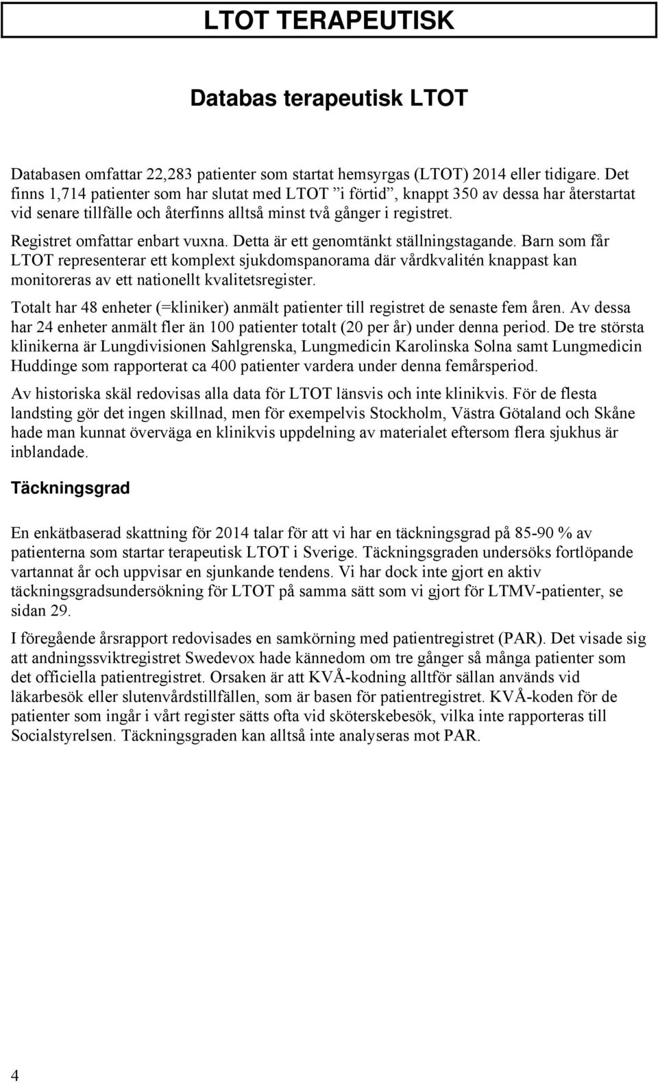 Detta är ett genomtänkt ställningstagande. Barn som får LTOT representerar ett komplext sjukdomspanorama där vårdkvalitén knappast kan monitoreras av ett nationellt kvalitetsregister.