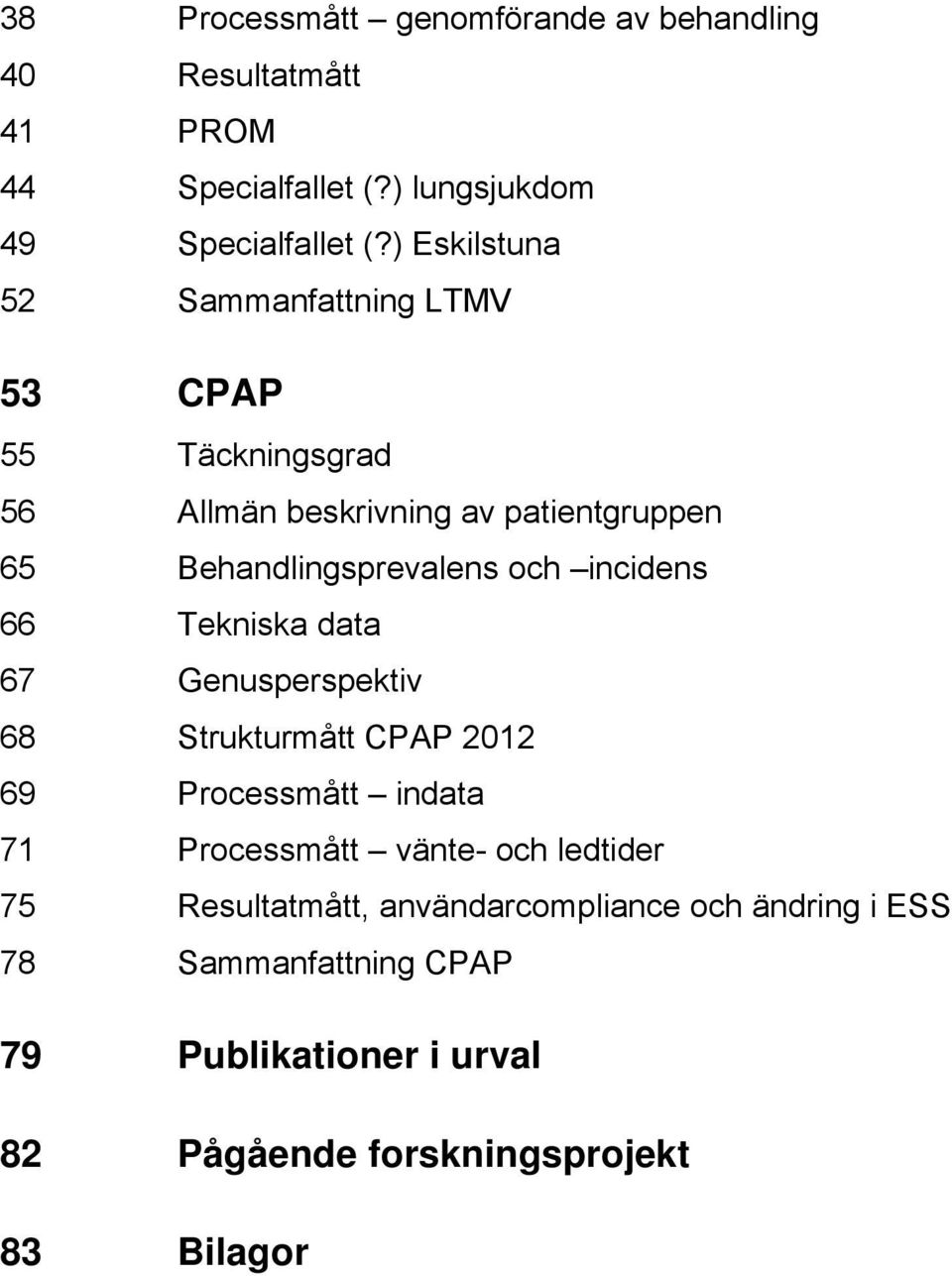 incidens 66 Tekniska data 67 Genusperspektiv 68 Strukturmått CPAP 2012 69 Processmått indata 71 Processmått vänte- och ledtider