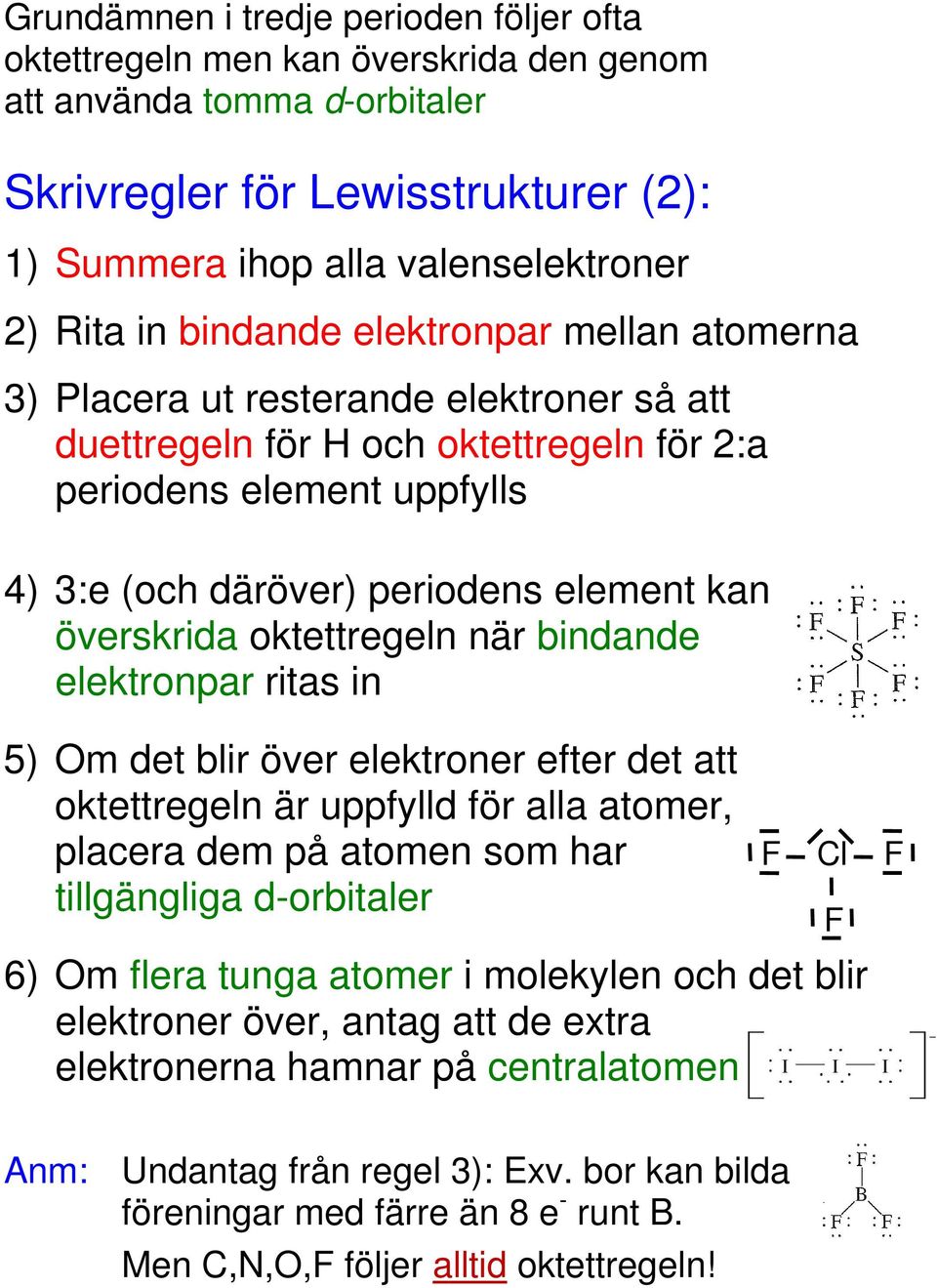 överskrida oktettregeln när bindande elektronpar ritas in 5) Om det blir över elektroner efter det att oktettregeln är uppfylld för alla atomer, placera dem på atomen som har tillgängliga d-orbitaler