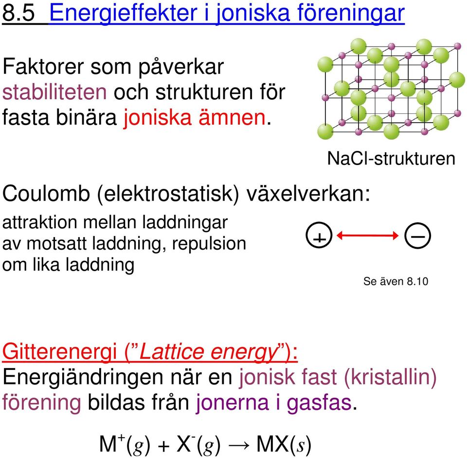 Coulomb (elektrostatisk) växelverkan: attraktion mellan laddningar av motsatt laddning, repulsion om