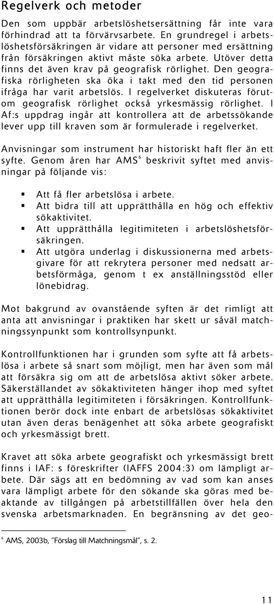 Den geografiska rörligheten ska öka i takt med den tid personen ifråga har varit arbetslös. I regelverket diskuteras förutom geografisk rörlighet också yrkesmässig rörlighet.