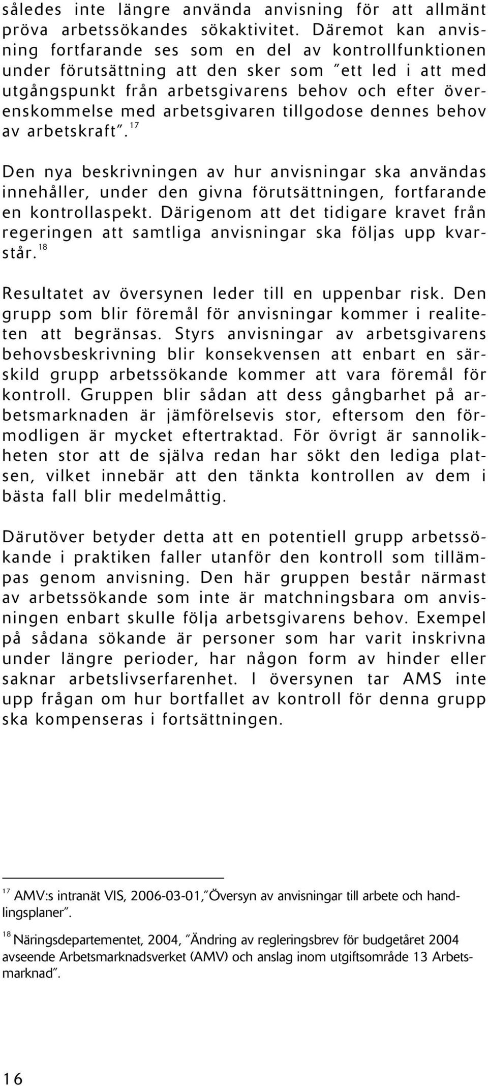 arbetsgivaren tillgodose dennes behov av arbetskraft. 17 Den nya beskrivningen av hur anvisningar ska användas innehåller, under den givna förutsättningen, fortfarande en kontrollaspekt.