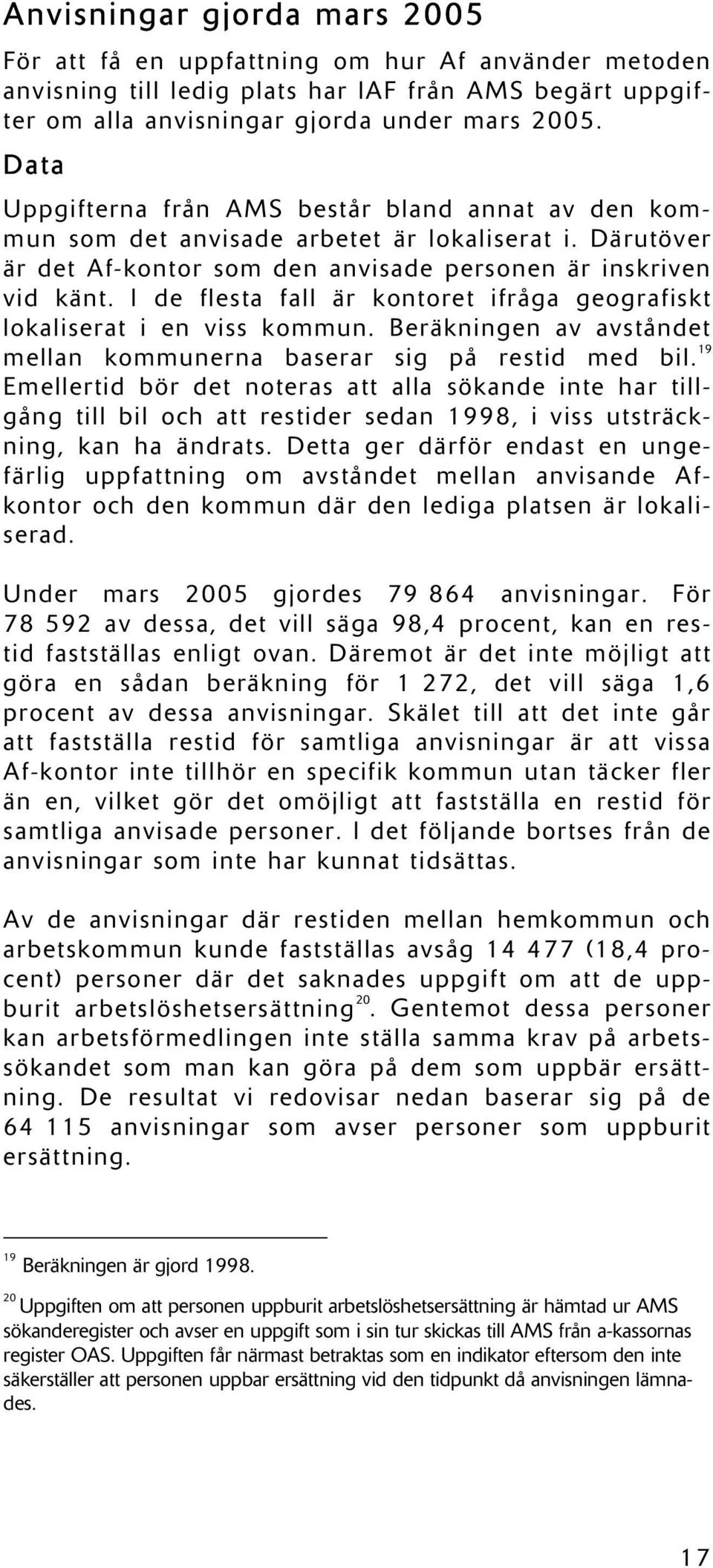 I de flesta fall är kontoret ifråga geografiskt lokaliserat i en viss kommun. Beräkningen av avståndet mellan kommunerna baserar sig på restid med bil.